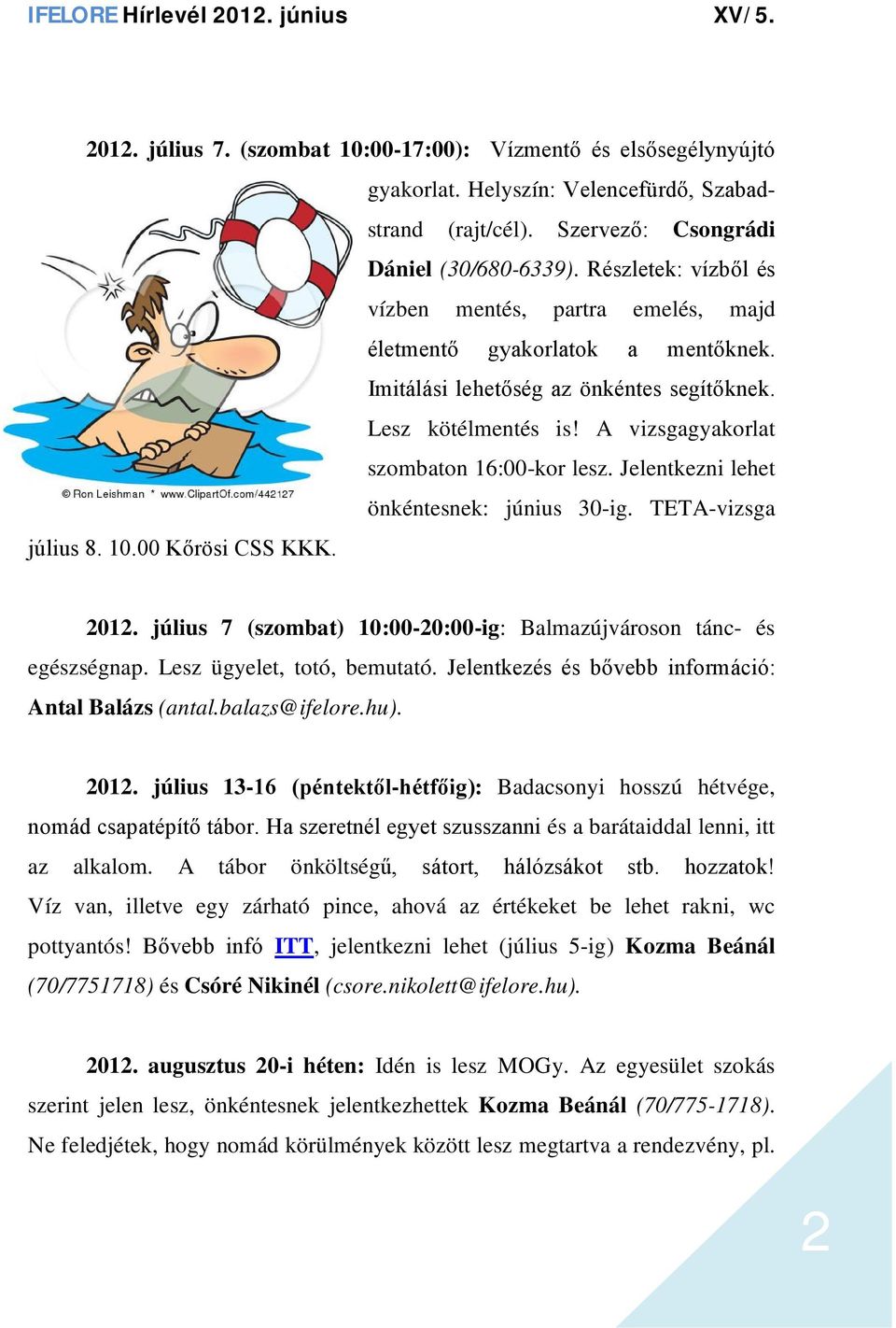 Jelentkezni lehet önkéntesnek: június 30-ig. TETA-vizsga július 8. 10.00 Kőrösi CSS KKK. 2012. július 7 (szombat) 10:00-20:00-ig: Balmazújvároson tánc- és egészségnap. Lesz ügyelet, totó, bemutató.