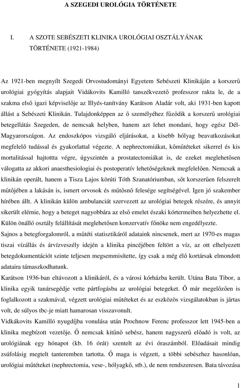 Kamilló tanszékvezető professzor rakta le, de a szakma első igazi képviselője az Illyés-tanítvány Karátson Aladár volt, aki 1931-ben kapott állást a Sebészeti Klinikán.