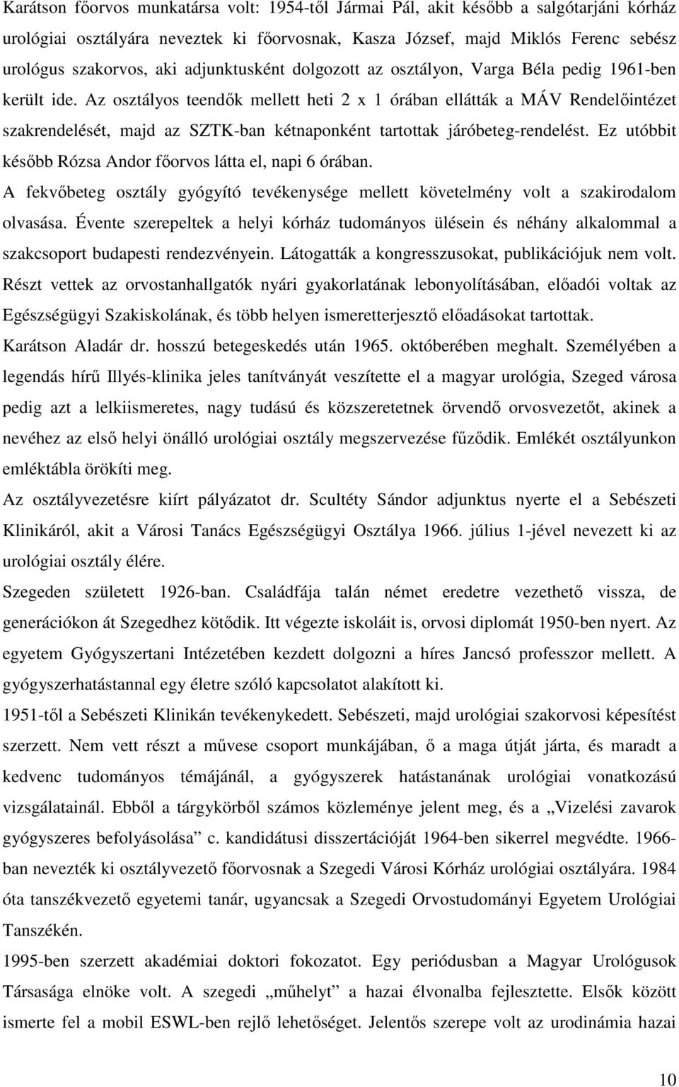 Az osztályos teendők mellett heti 2 x 1 órában ellátták a MÁV Rendelőintézet szakrendelését, majd az SZTK-ban kétnaponként tartottak járóbeteg-rendelést.