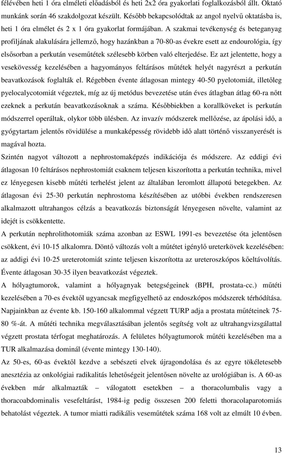 A szakmai tevékenység és beteganyag profiljának alakulására jellemző, hogy hazánkban a 70-80-as évekre esett az endourológia, így elsősorban a perkután veseműtétek szélesebb körben való elterjedése.