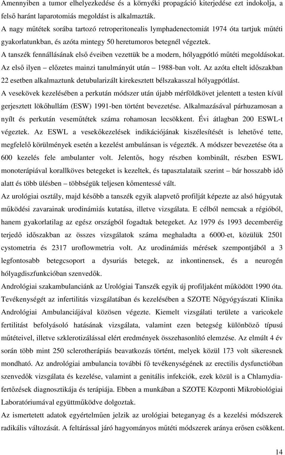 A tanszék fennállásának első éveiben vezettük be a modern, hólyagpótló műtéti megoldásokat. Az első ilyen előzetes mainzi tanulmányút után 1988-ban volt.