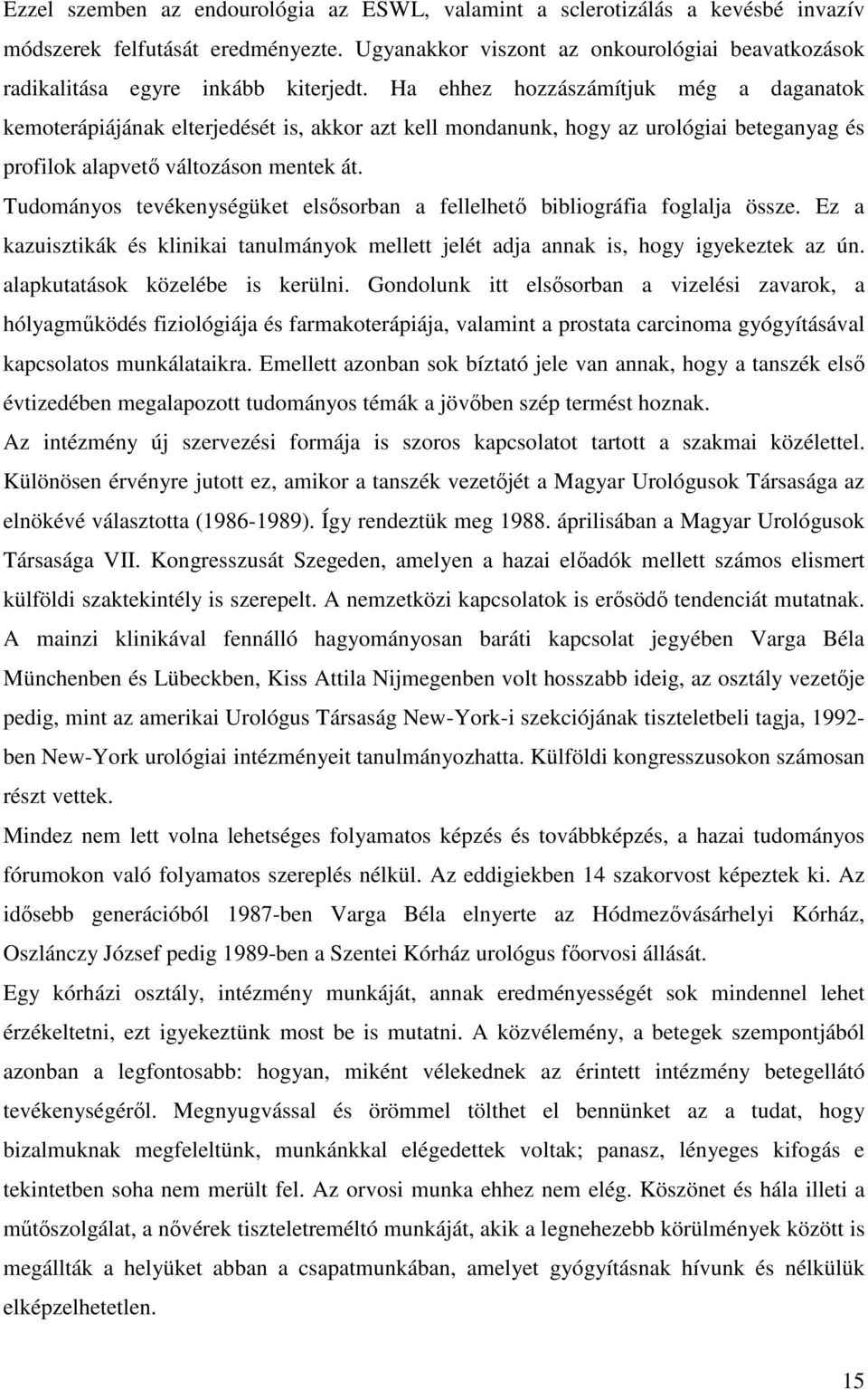 Ha ehhez hozzászámítjuk még a daganatok kemoterápiájának elterjedését is, akkor azt kell mondanunk, hogy az urológiai beteganyag és profilok alapvető változáson mentek át.