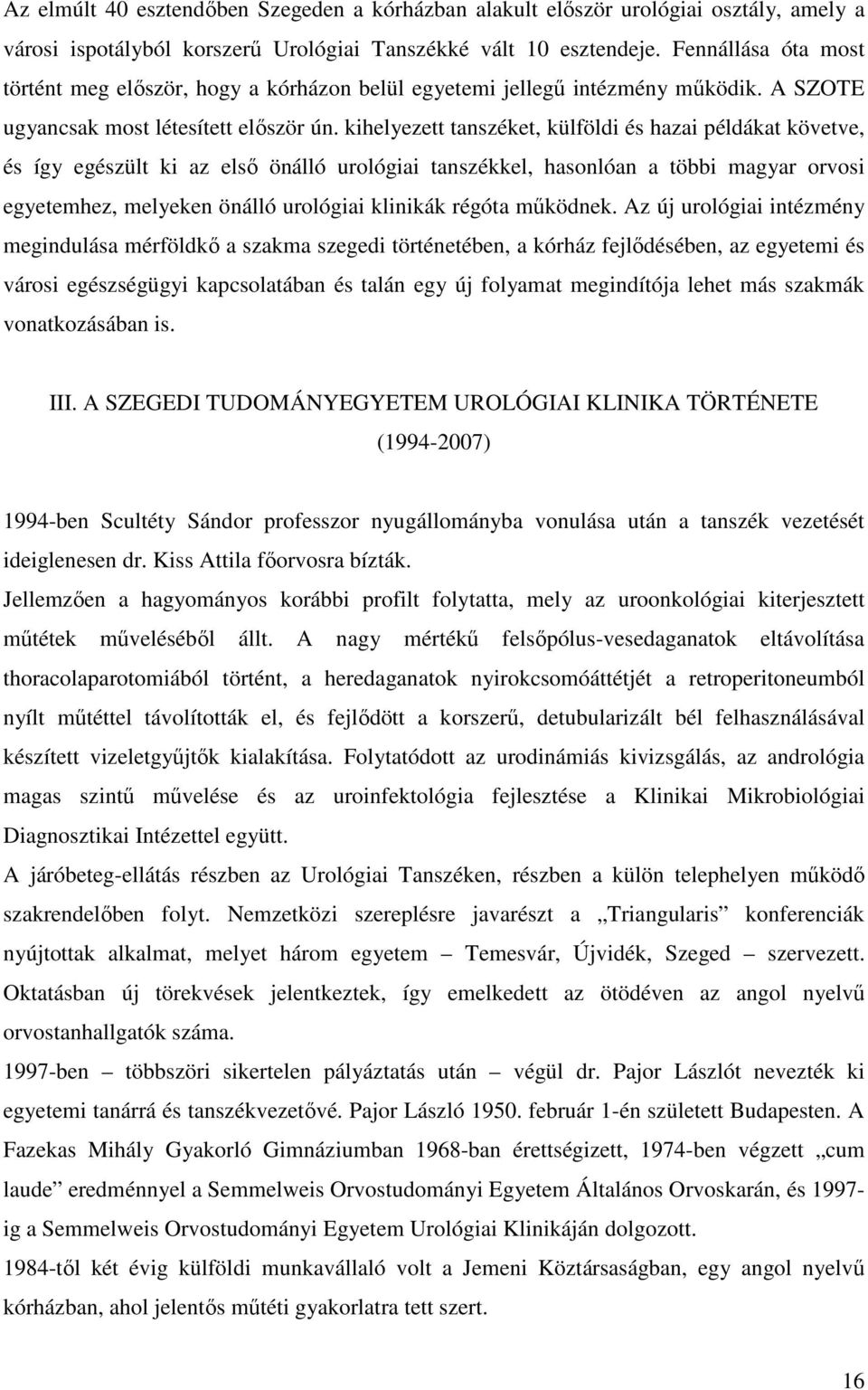 kihelyezett tanszéket, külföldi és hazai példákat követve, és így egészült ki az első önálló urológiai tanszékkel, hasonlóan a többi magyar orvosi egyetemhez, melyeken önálló urológiai klinikák