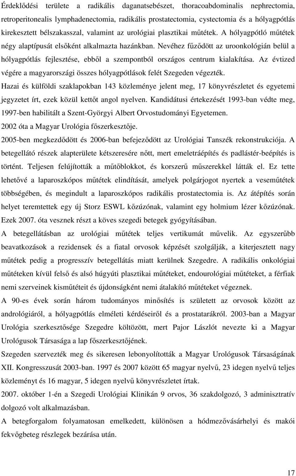 Nevéhez fűződött az uroonkológián belül a hólyagpótlás fejlesztése, ebből a szempontból országos centrum kialakítása. Az évtized végére a magyarországi összes hólyagpótlások felét Szegeden végezték.