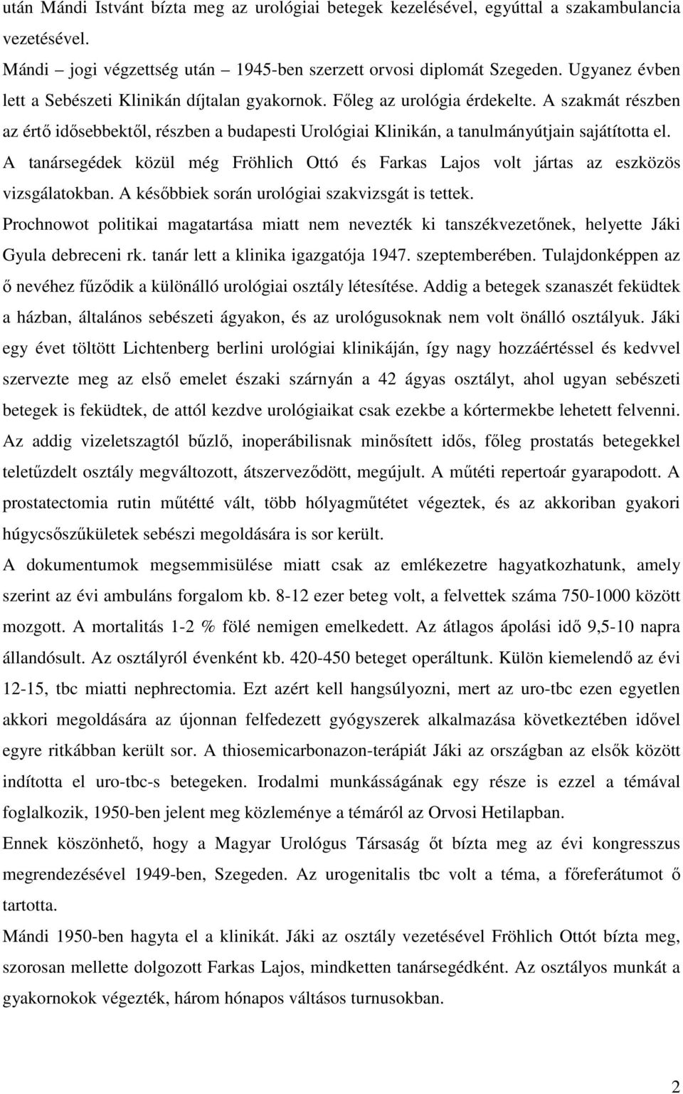 A szakmát részben az értő idősebbektől, részben a budapesti Urológiai Klinikán, a tanulmányútjain sajátította el.