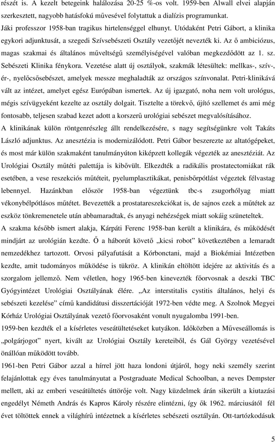 Az ő ambiciózus, magas szakmai és általános műveltségű személyiségével valóban megkezdődött az 1. sz. Sebészeti Klinika fénykora.