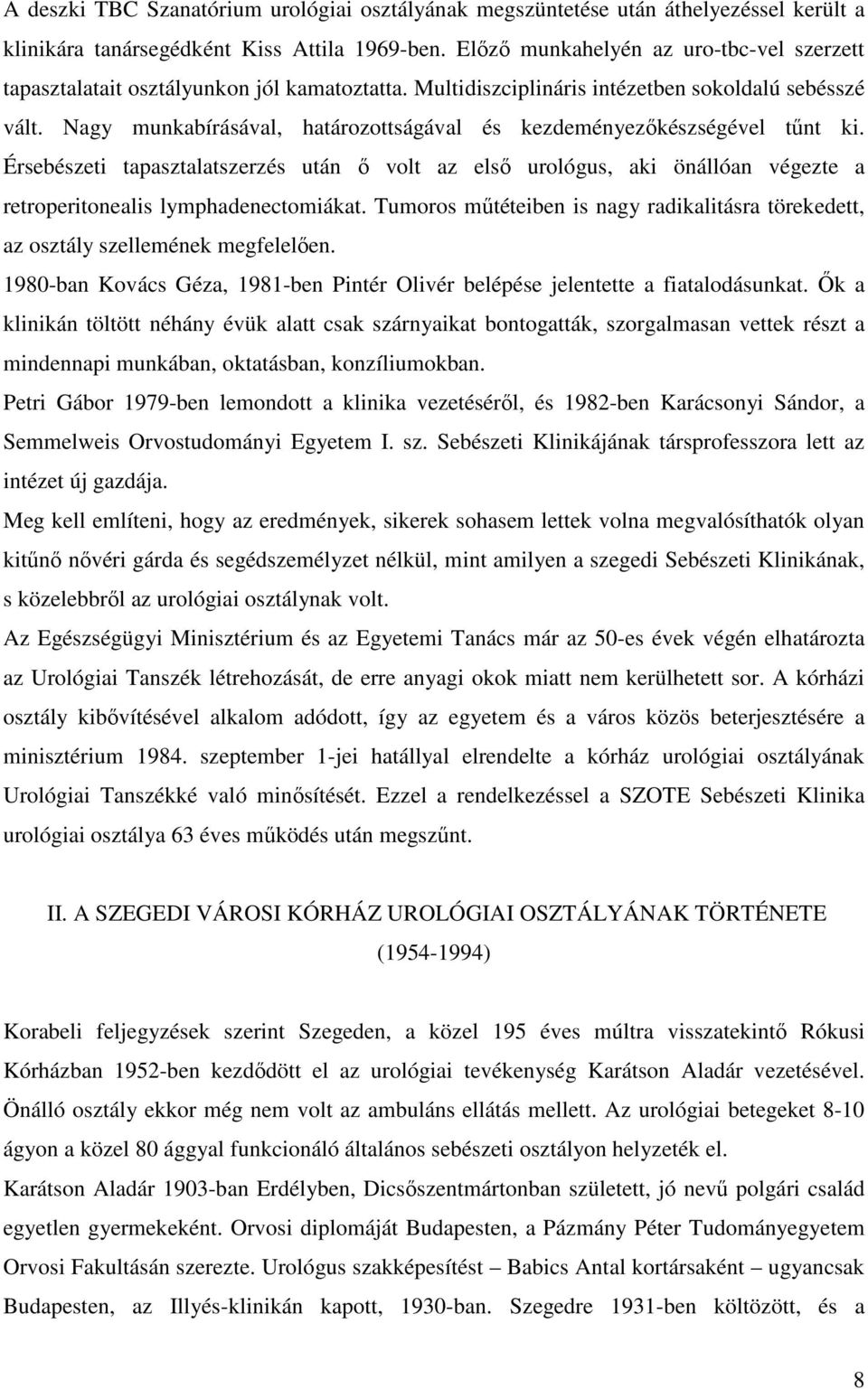 Nagy munkabírásával, határozottságával és kezdeményezőkészségével tűnt ki. Érsebészeti tapasztalatszerzés után ő volt az első urológus, aki önállóan végezte a retroperitonealis lymphadenectomiákat.