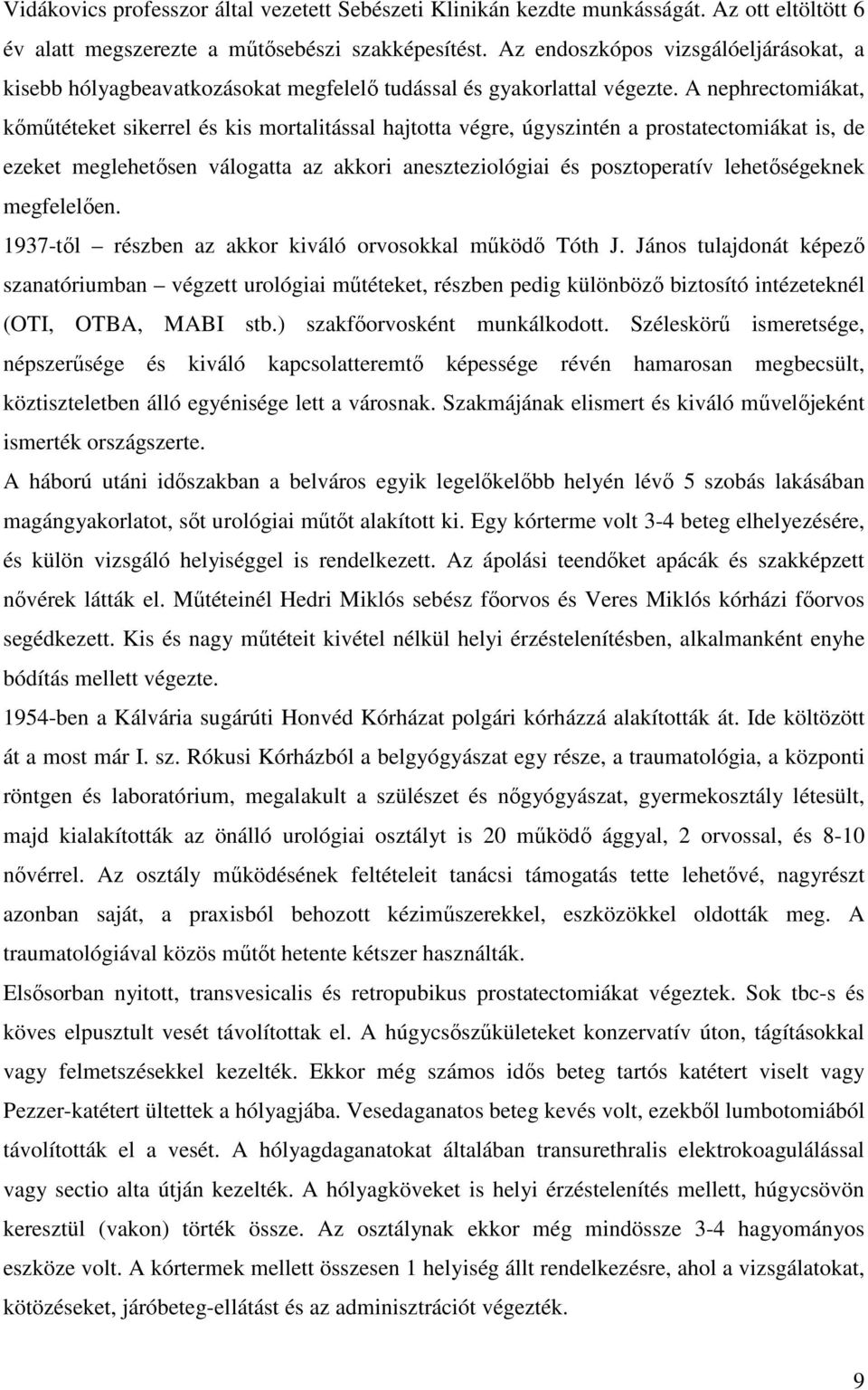 A nephrectomiákat, kőműtéteket sikerrel és kis mortalitással hajtotta végre, úgyszintén a prostatectomiákat is, de ezeket meglehetősen válogatta az akkori aneszteziológiai és posztoperatív