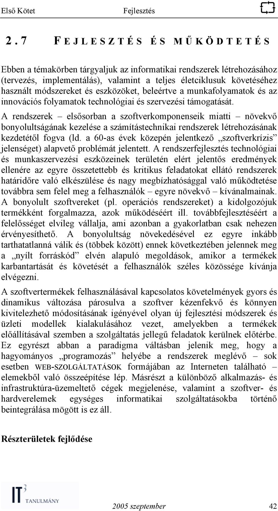 A rendszerek elsősorban a szoftverkomponenseik miatti növekvő bonyolultságának kezelése a számítástechnikai rendszerek létrehozásának kezdetétől fogva (ld.