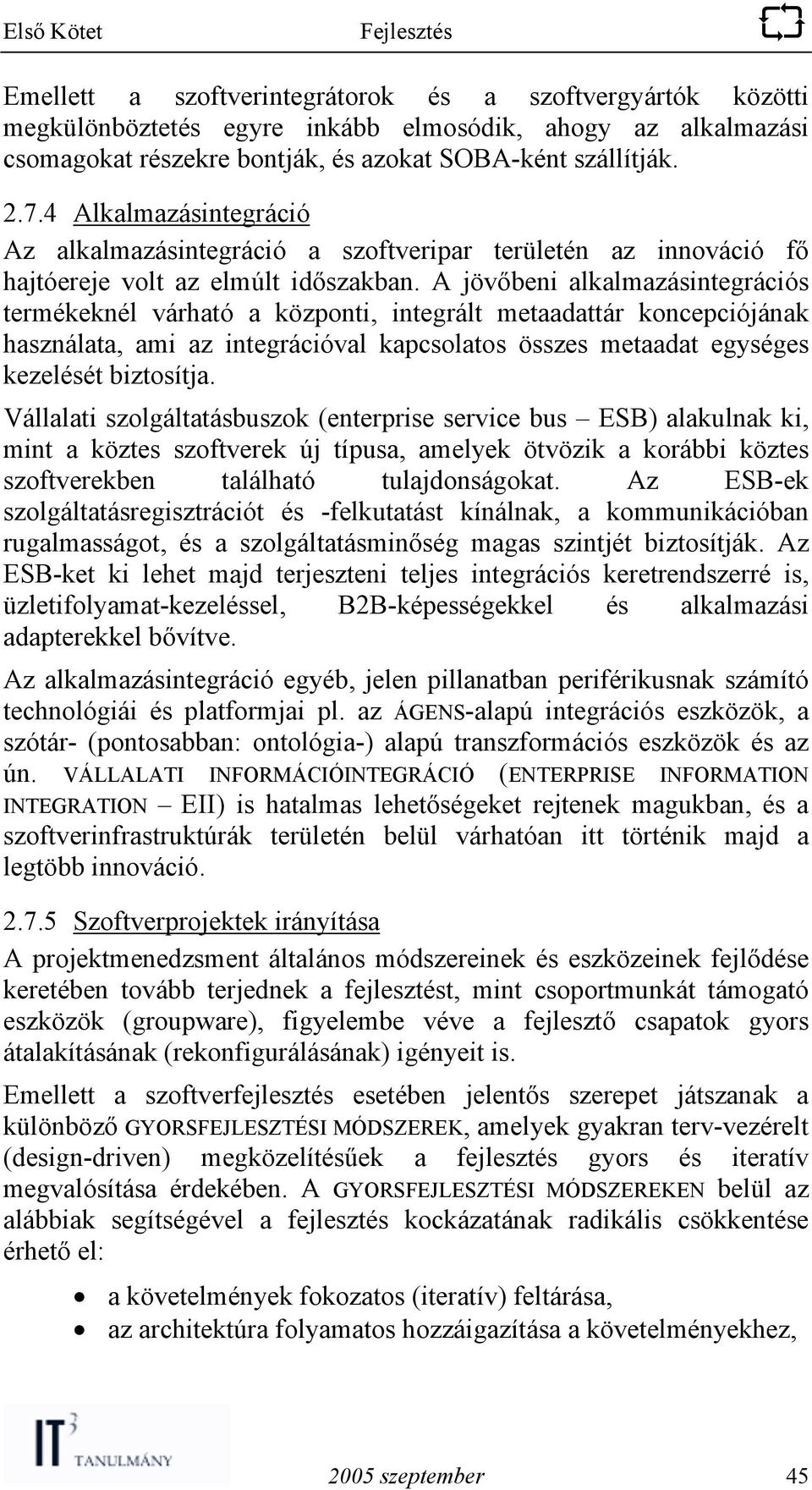 A jövőbeni alkalmazásintegrációs termékeknél várható a központi, integrált metaadattár koncepciójának használata, ami az integrációval kapcsolatos összes metaadat egységes kezelését biztosítja.