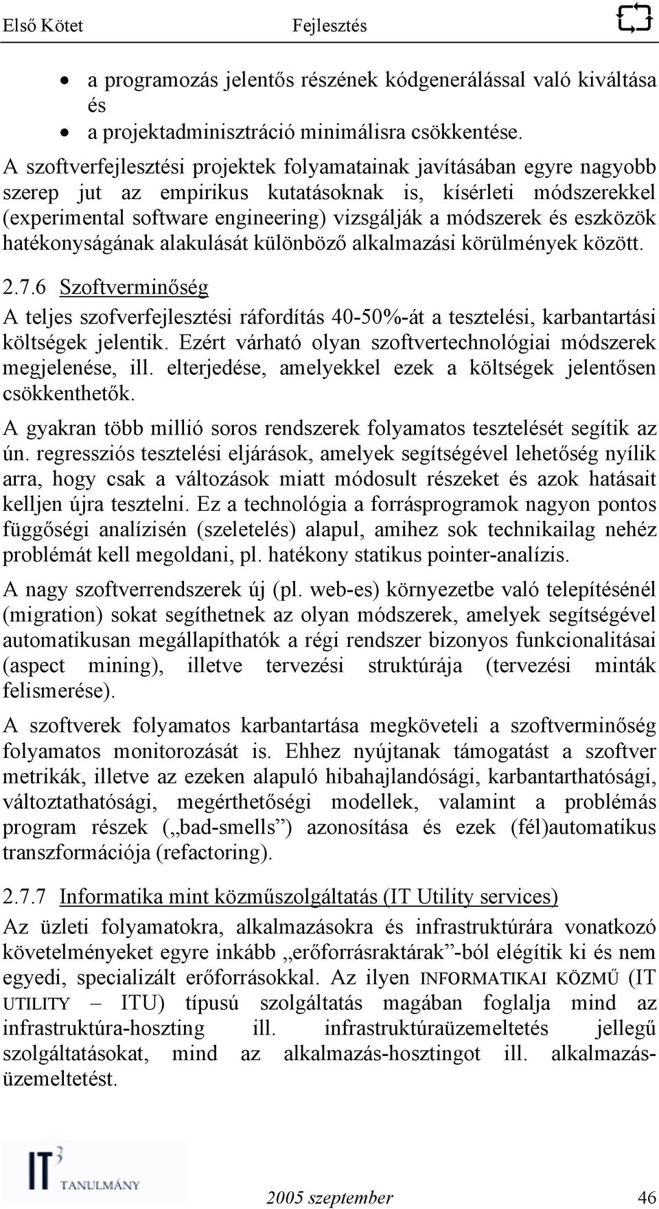 eszközök hatékonyságának alakulását különböző alkalmazási körülmények között. 2.7.6 Szoftverminőség A teljes szofverfejlesztési ráfordítás 40-50%-át a tesztelési, karbantartási költségek jelentik.