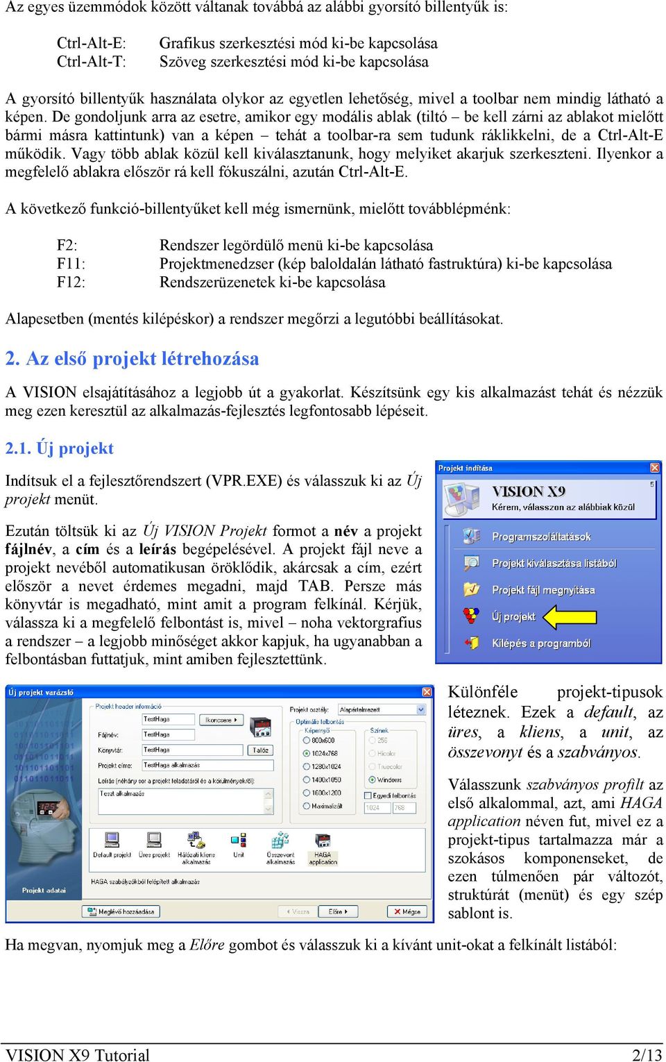 De gondoljunk arra az esetre, amikor egy modális ablak (tiltó be kell zárni az ablakot mielőtt bármi másra kattintunk) van a képen tehát a toolbar-ra sem tudunk ráklikkelni, de a Ctrl-Alt-E működik.