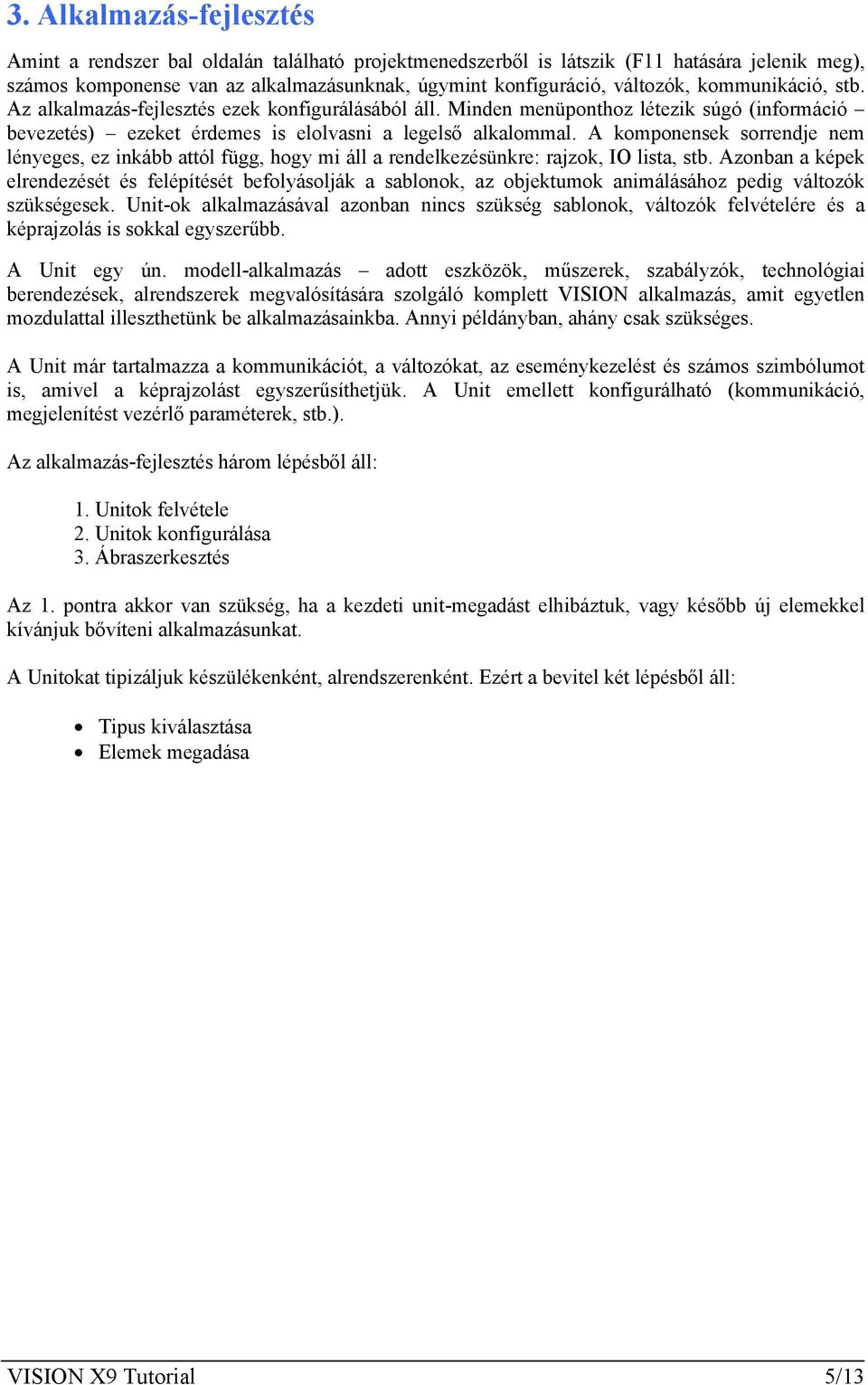 A komponensek sorrendje nem lényeges, ez inkább attól függ, hogy mi áll a rendelkezésünkre: rajzok, IO lista, stb.