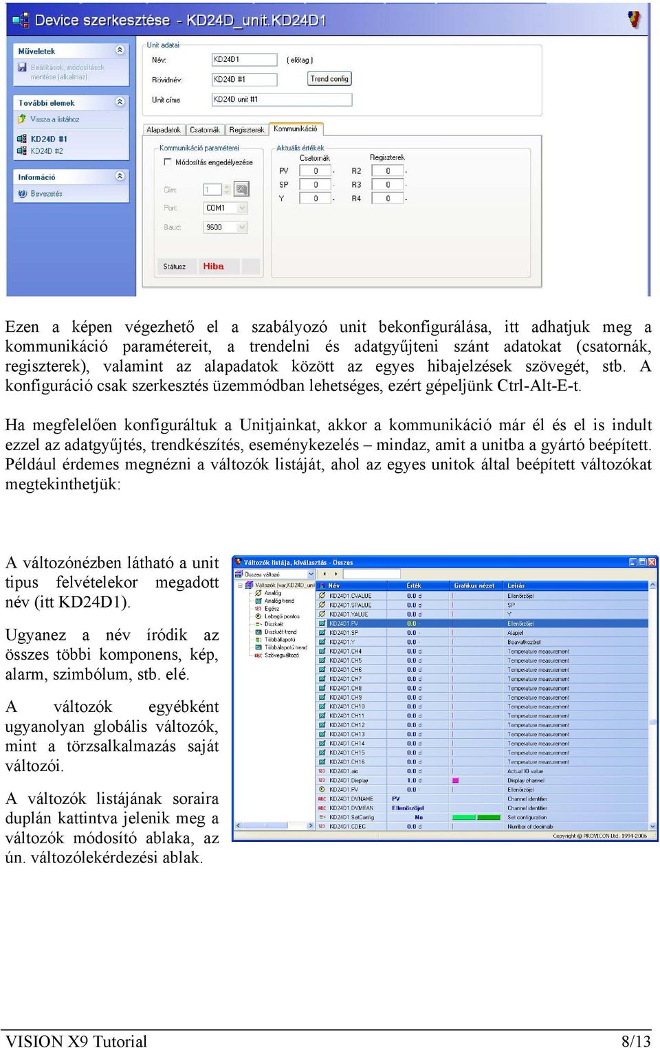 Ha megfelelően konfiguráltuk a Unitjainkat, akkor a kommunikáció már él és el is indult ezzel az adatgyűjtés, trendkészítés, eseménykezelés mindaz, amit a unitba a gyártó beépített.