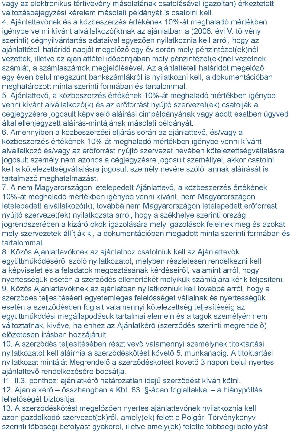 törvény szerinti) cégnyilvántartás adataival egyezően nyilatkoznia kell arról, hogy az ajánlattételi határidő napját megelőző egy év során mely pénzintézet(ek)nél vezettek, illetve az ajánlattétel