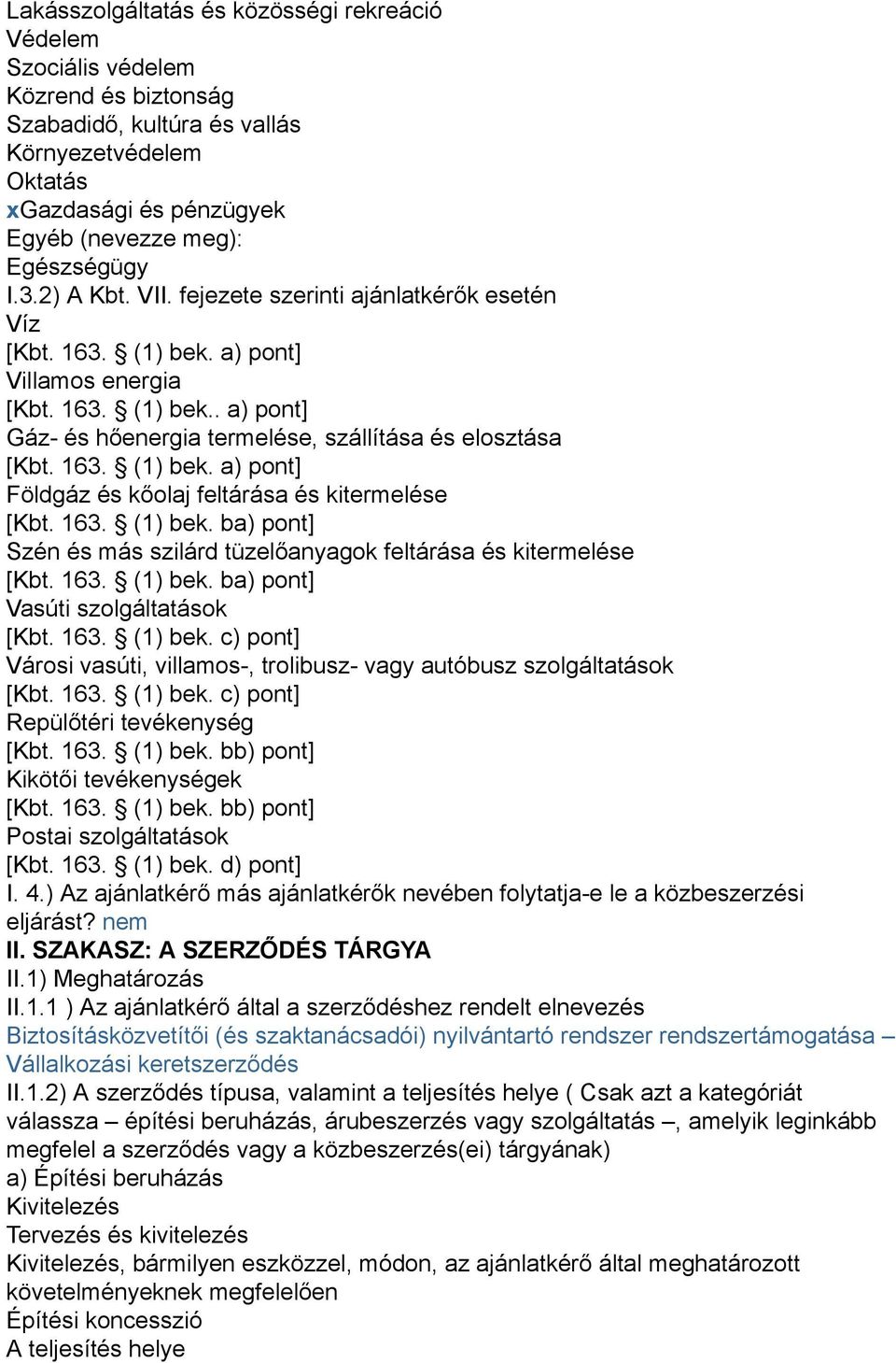 163. (1) bek. ba) pont] Szén és más szilárd tüzelőanyagok feltárása és kitermelése [Kbt. 163. (1) bek. ba) pont] Vasúti szolgáltatások [Kbt. 163. (1) bek. c) pont] Városi vasúti, villamos-, trolibusz- vagy autóbusz szolgáltatások [Kbt.