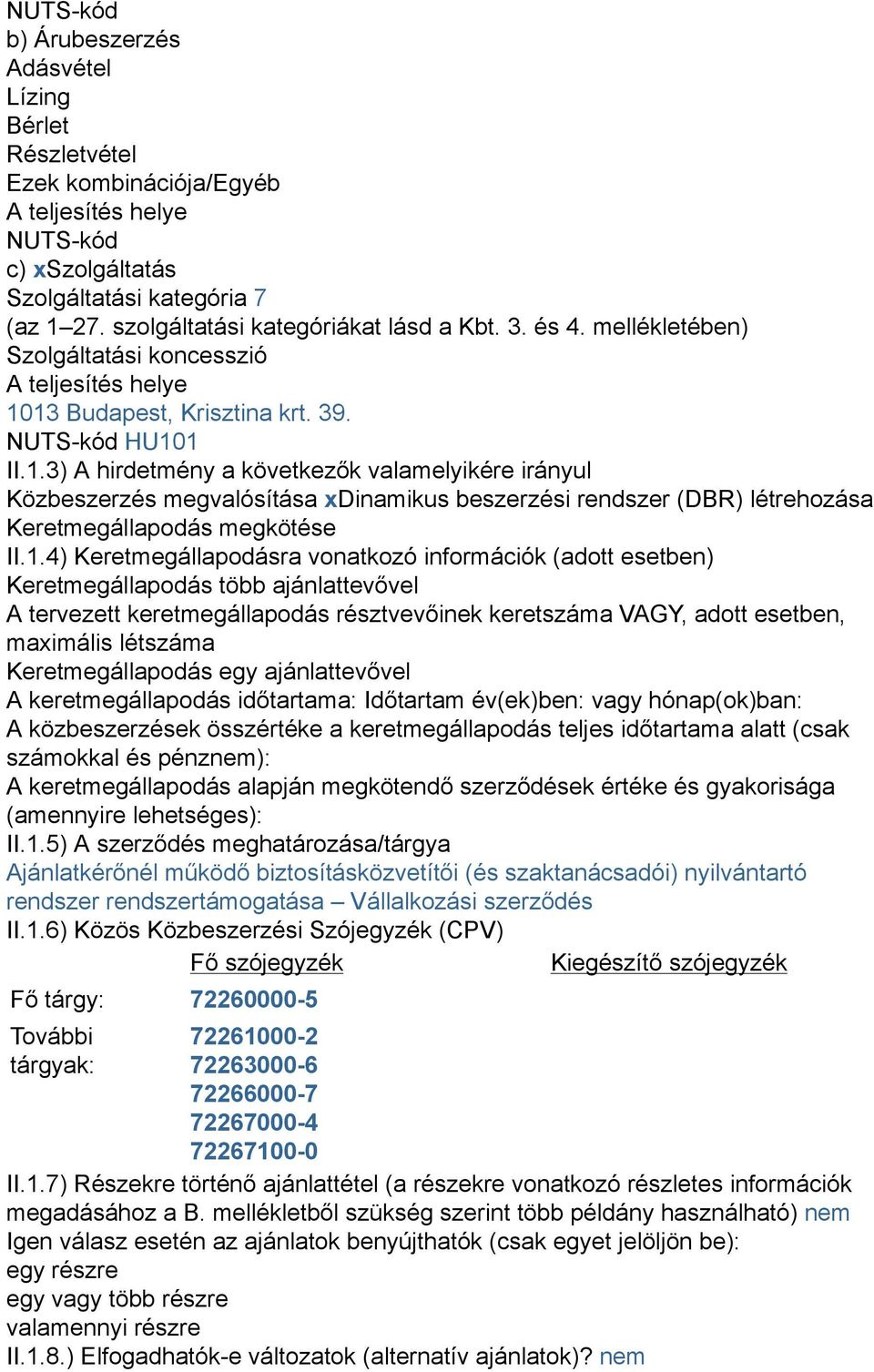 13 Budapest, Krisztina krt. 39. NUTS-kód HU101 II.1.3) A hirdetmény a következők valamelyikére irányul Közbeszerzés megvalósítása xdinamikus beszerzési rendszer (DBR) létrehozása Keretmegállapodás megkötése II.