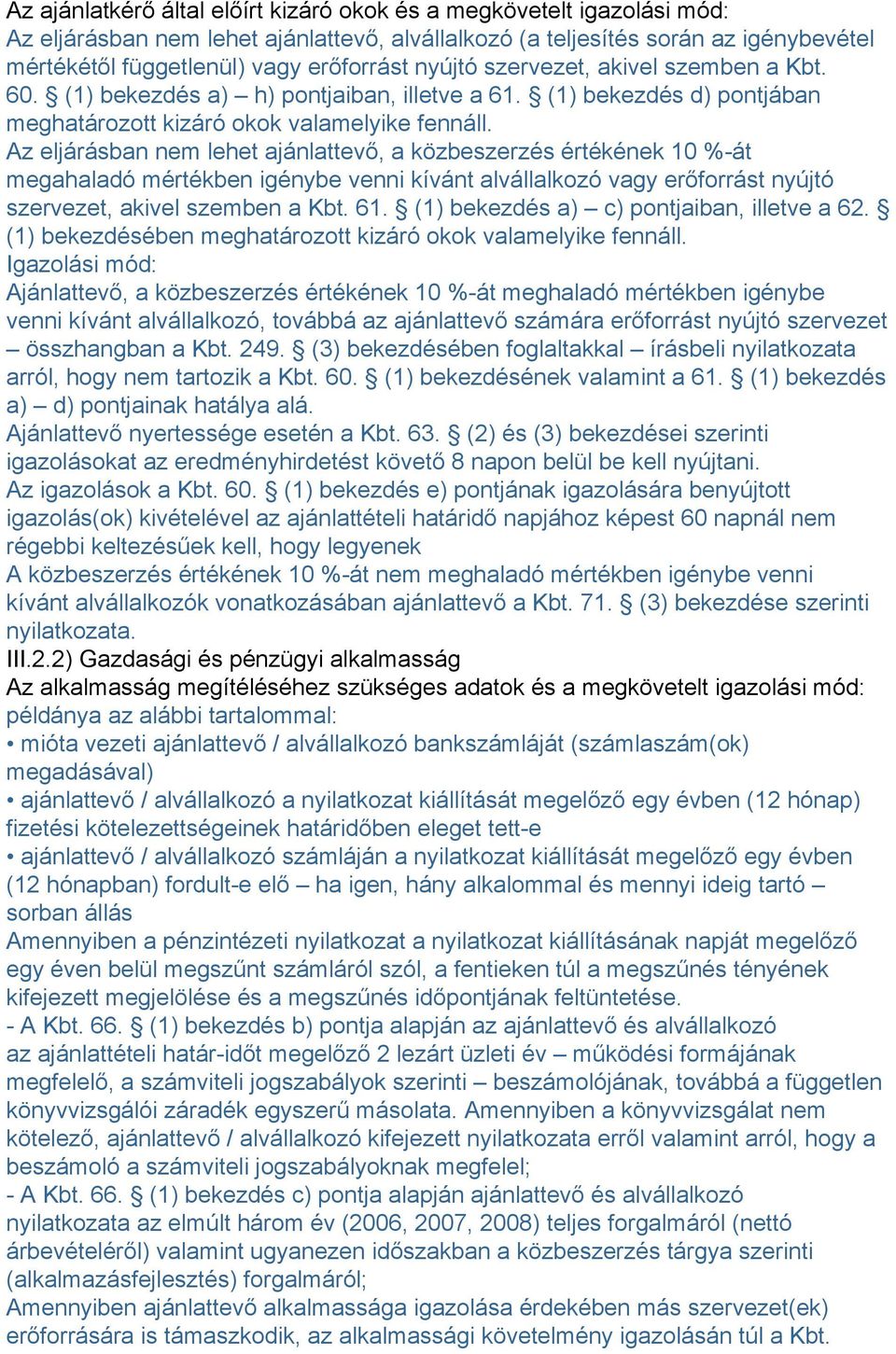 Az eljárásban nem lehet ajánlattevő, a közbeszerzés értékének 10 %-át megahaladó mértékben igénybe venni kívánt alvállalkozó vagy erőforrást nyújtó szervezet, akivel szemben a Kbt. 61.