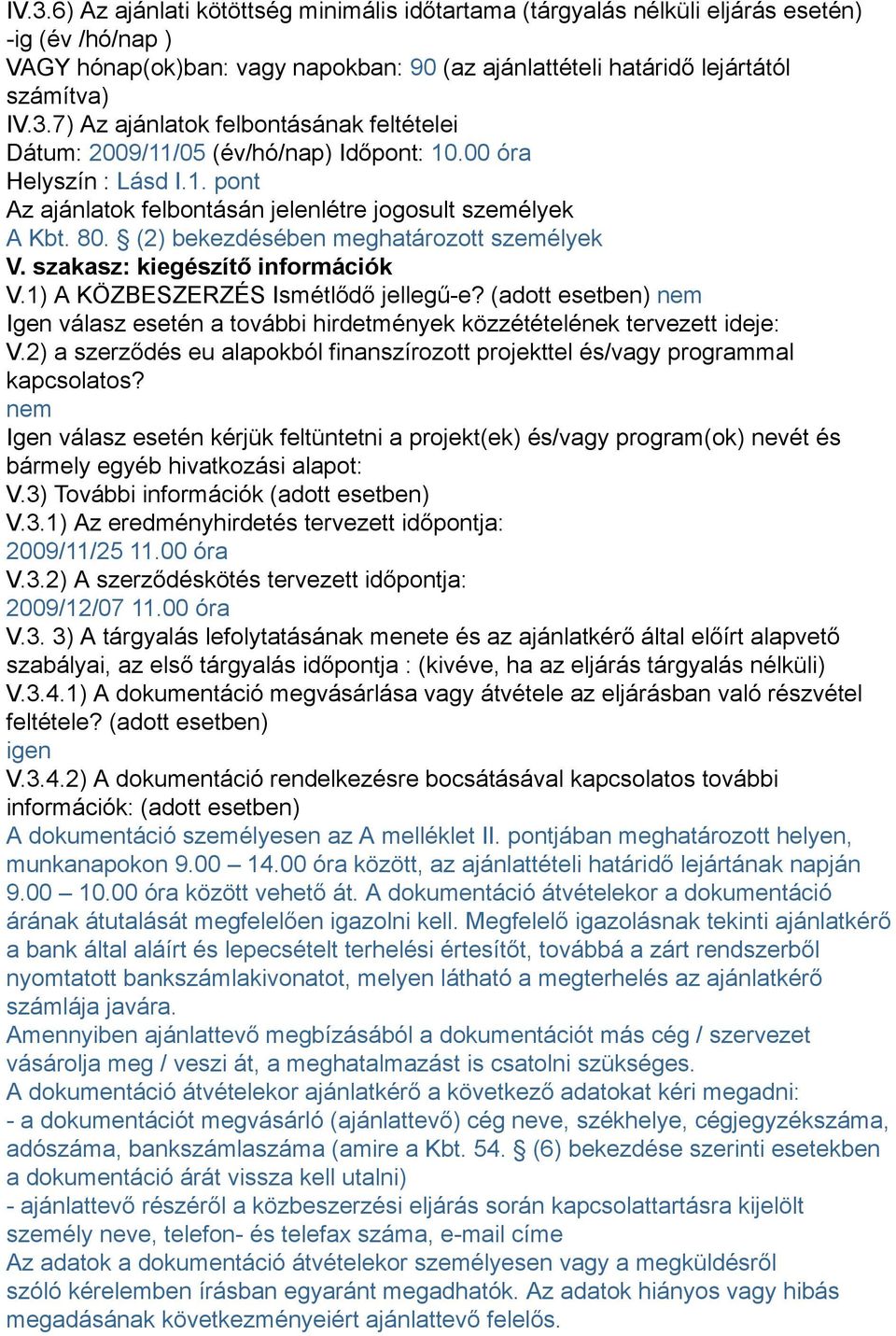 1) A KÖZBESZERZÉS Ismétlődő jellegű-e? (adott esetben) nem Igen válasz esetén a további hirdetmények közzétételének tervezett ideje: V.