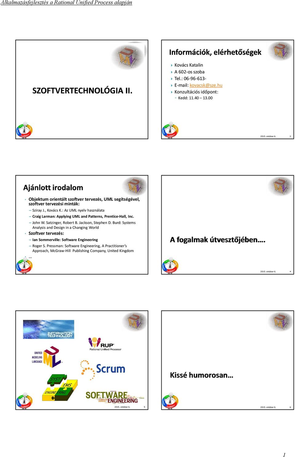 : Az UML nyelv használata Craig Larman: Applying UML and Patterns, Prentice-Hall, Inc. John W. Satzinger, Robert B. Jackson, Stephen D.