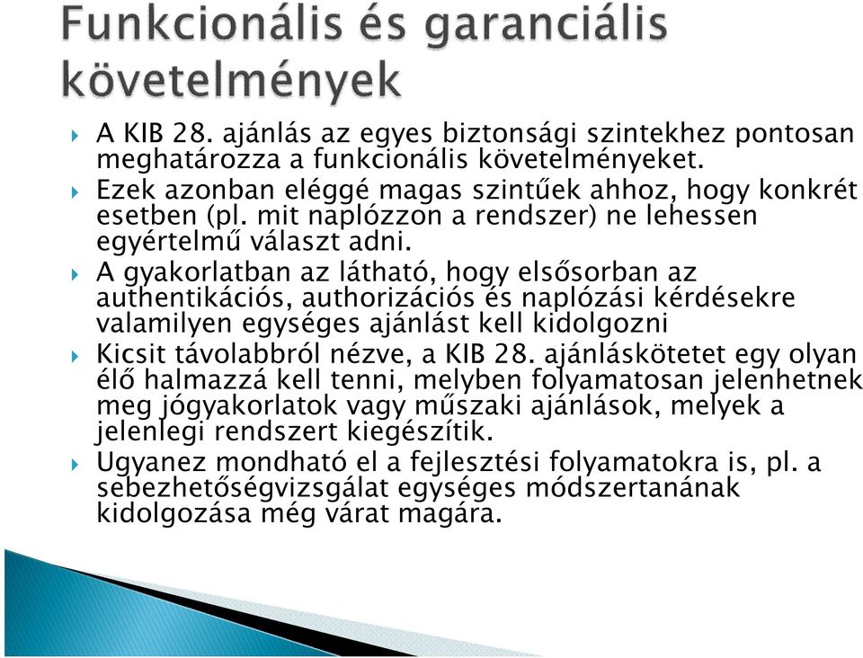 A gyakorlatban az látható, hogy elsősorban az authentikációs, authorizációs és naplózási kérdésekre valamilyen egységes ajánlást kell kidolgozni Kicsit távolabbról nézve, a KIB