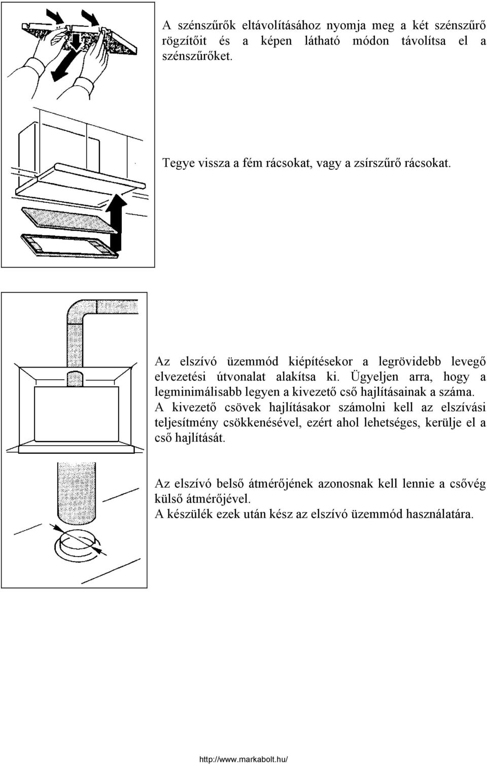 Ügyeljen arra, hogy a legminimálisabb legyen a kivezető cső hajlításainak a száma.