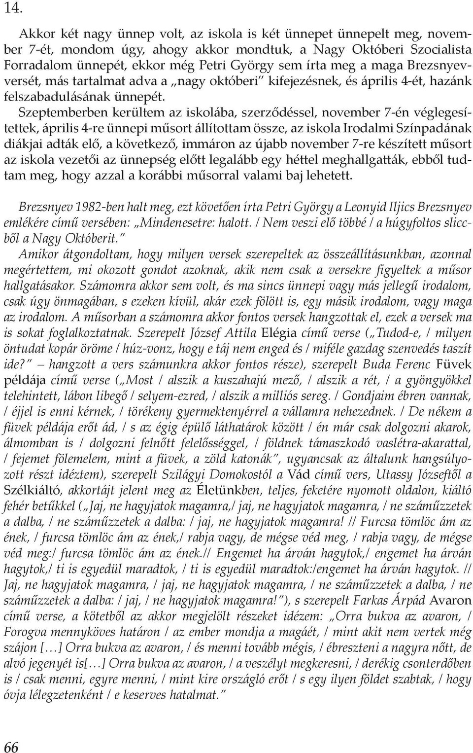 Szeptemberben kerültem az iskolába, szerződéssel, november 7-én véglegesítettek, április 4-re ünnepi műsort állítottam össze, az iskola Irodalmi Színpadának diákjai adták elő, a következő, immáron az