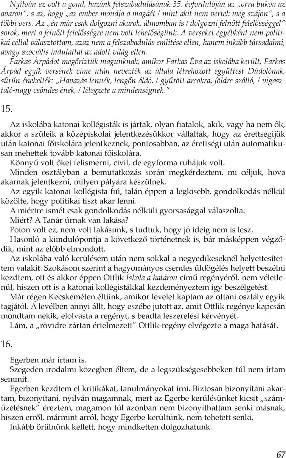 A verseket egyébként nem politikai céllal választottam, azaz nem a felszabadulás említése ellen, hanem inkább társadalmi, avagy szociális indulattal az adott világ ellen.