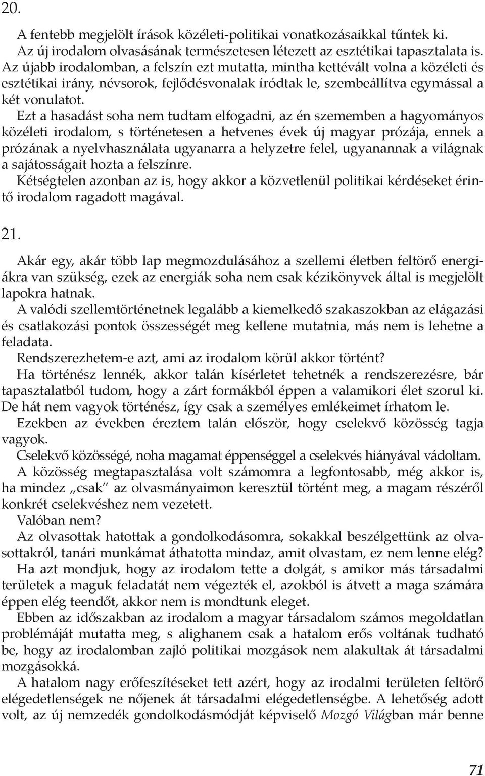 Ezt a hasadást soha nem tudtam elfogadni, az én szememben a hagyományos közéleti irodalom, s történetesen a hetvenes évek új magyar prózája, ennek a prózának a nyelvhasználata ugyanarra a helyzetre