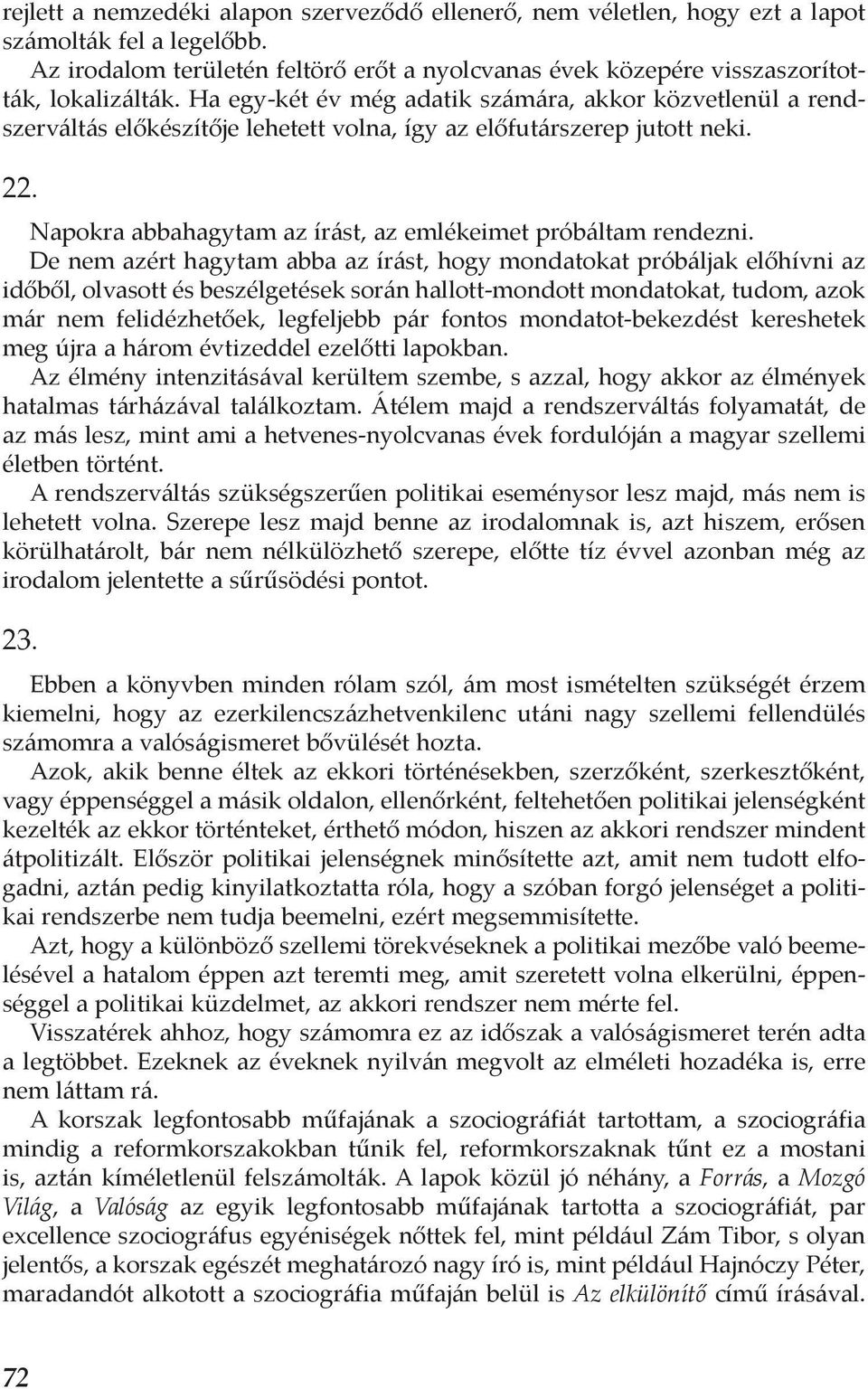 De nem azért hagytam abba az írást, hogy mondatokat próbáljak előhívni az időből, olvasott és beszélgetések során hallott-mondott mondatokat, tudom, azok már nem felidézhetőek, legfeljebb pár fontos