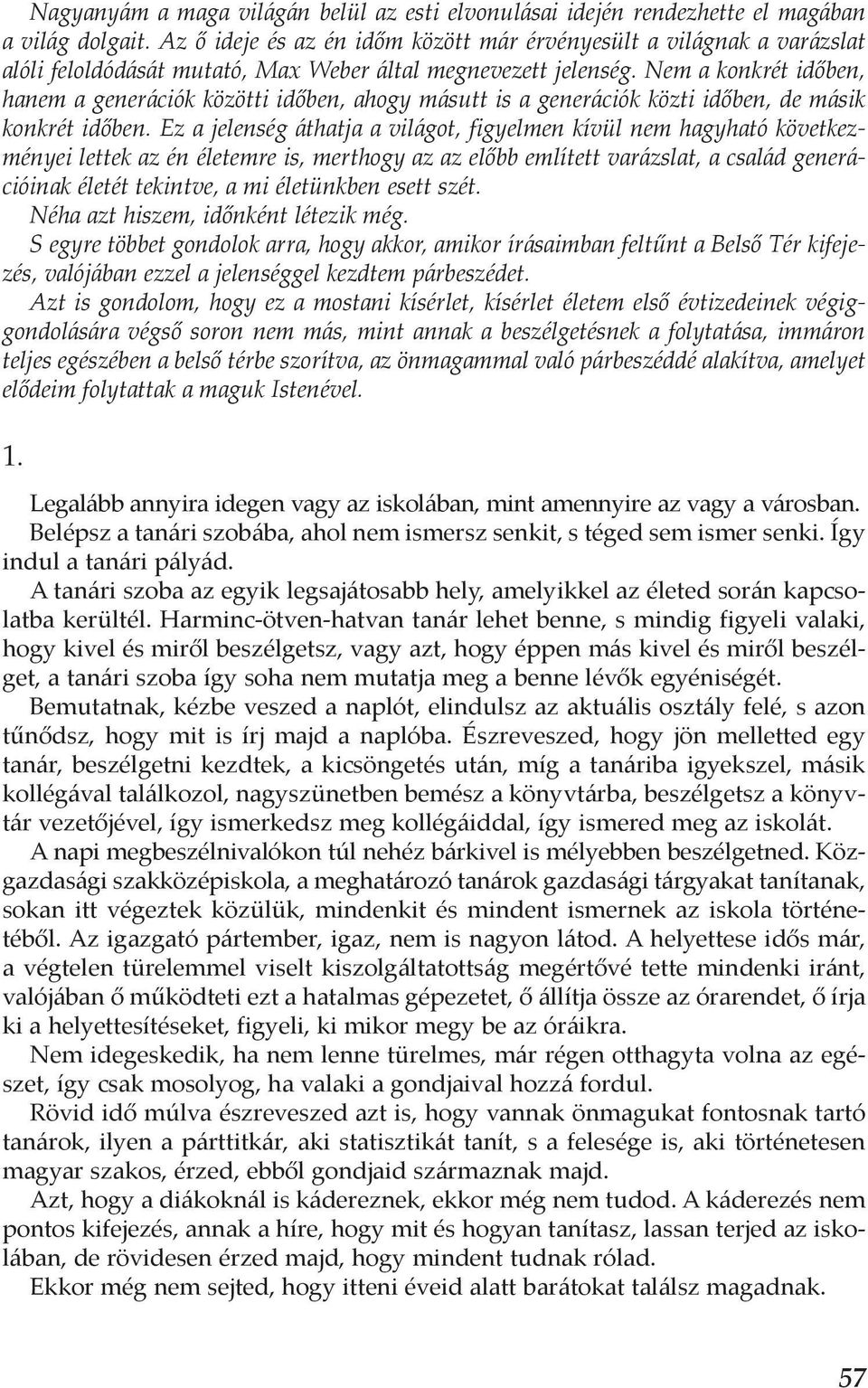 Nem a konkrét időben, hanem a generációk közötti időben, ahogy másutt is a generációk közti időben, de másik konkrét időben.