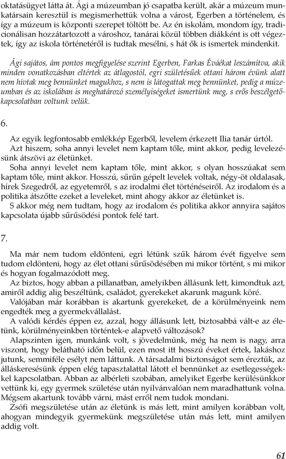 Ági sajátos, ám pontos megfigyelése szerint Egerben, Farkas Éváékat leszámítva, akik minden vonatkozásban eltértek az átlagostól, egri születésűek ottani három évünk alatt nem hívtak meg bennünket