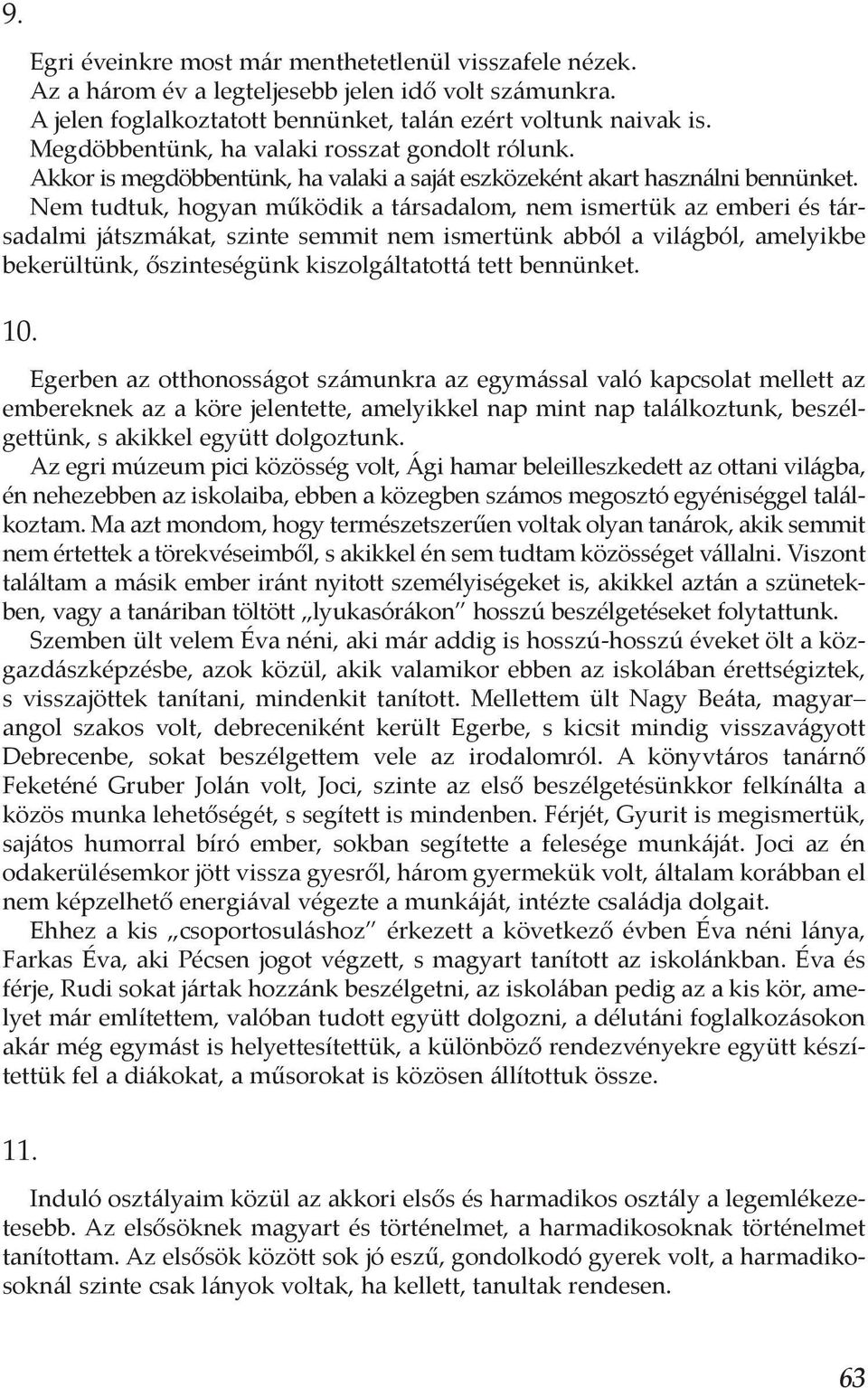 Nem tudtuk, hogyan működik a társadalom, nem ismertük az emberi és társadalmi játszmákat, szinte semmit nem ismertünk abból a világból, amelyikbe bekerültünk, őszinteségünk kiszolgáltatottá tett