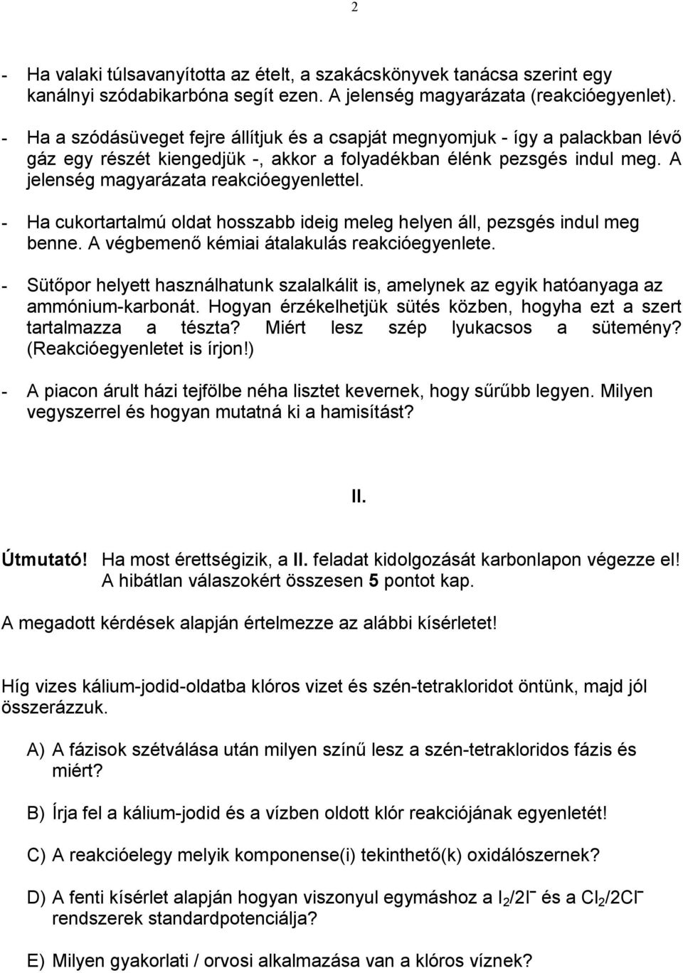 - Ha cukortartalmú oldat hosszabb ideig meleg helyen áll, pezsgés indul meg benne. A végbemenő kémiai átalakulás reakcióegyenlete.