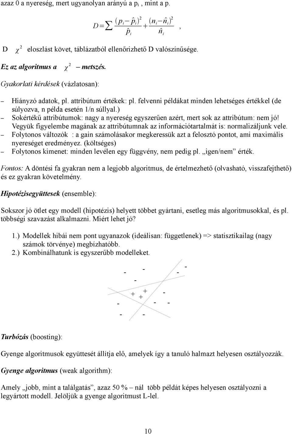 ) Sokértékű attribútumok: nagy a nyereség egyszerűen azért, mert sok az attribútum: nem jó! Vegyük figyelembe magának az attribútumnak az információtartalmát is: normalizáljunk vele.