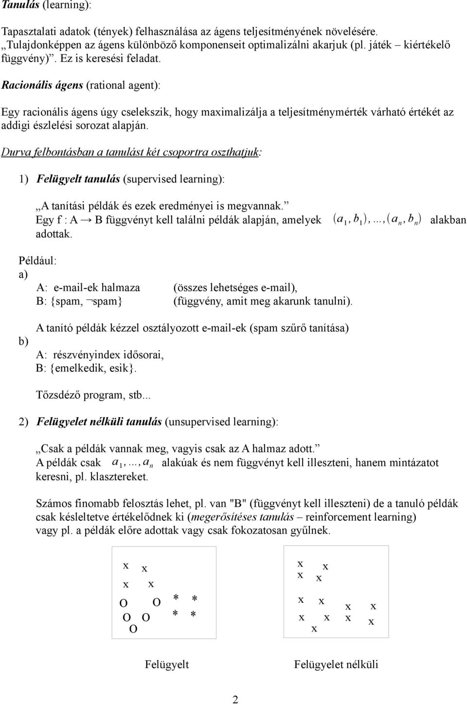 Racionális ágens (rational agent): Egy racionális ágens úgy cselekszik, hogy maimalizálja a teljesítménymérték várható értékét az addigi észlelési sorozat alapján.