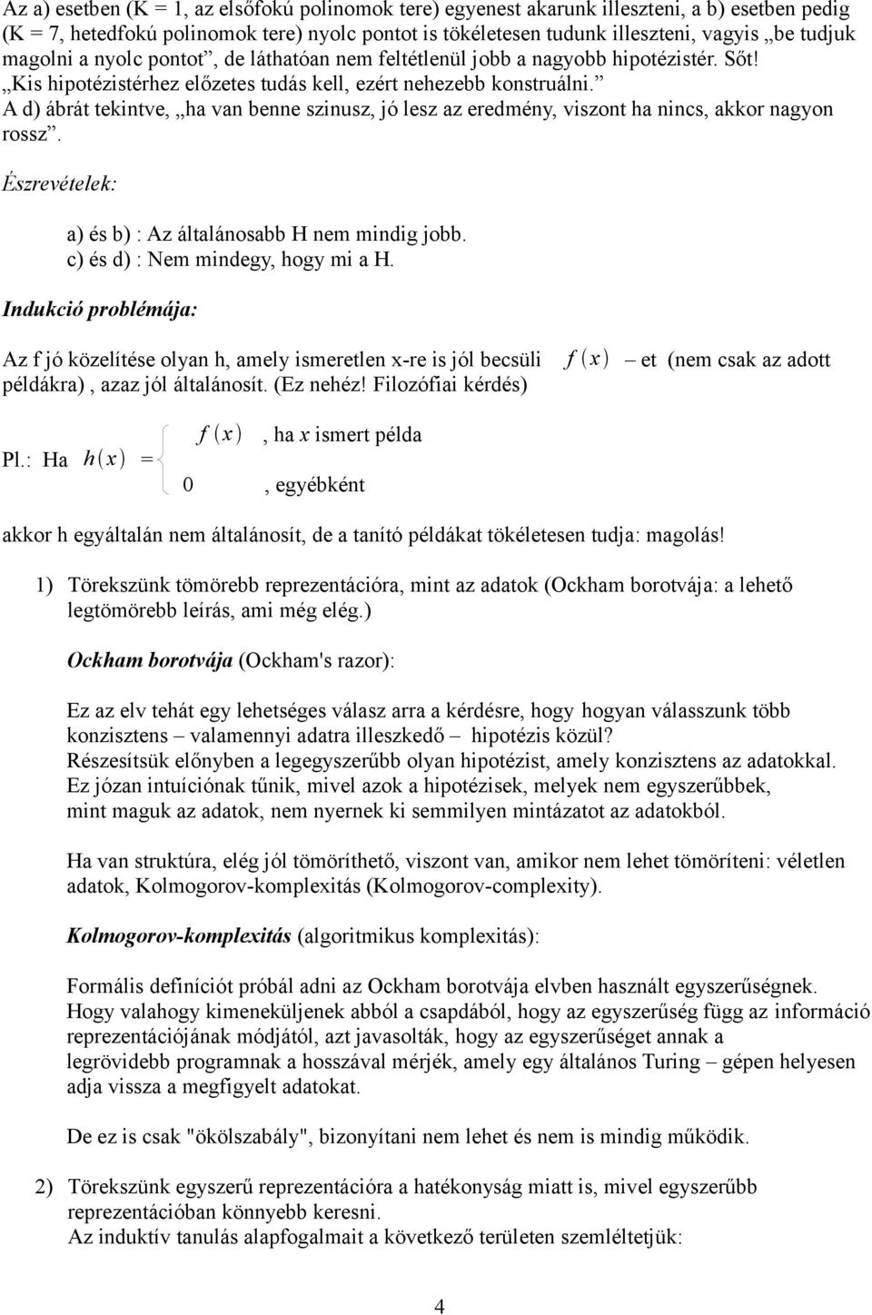 A d) ábrát tekintve, ha van benne szinusz, jó lesz az eredmény, viszont ha nincs, akkor nagyon rossz. Észrevételek: a) és b) : Az általánosabb H nem mindig jobb. c) és d) : mindegy, hogy mi a H.