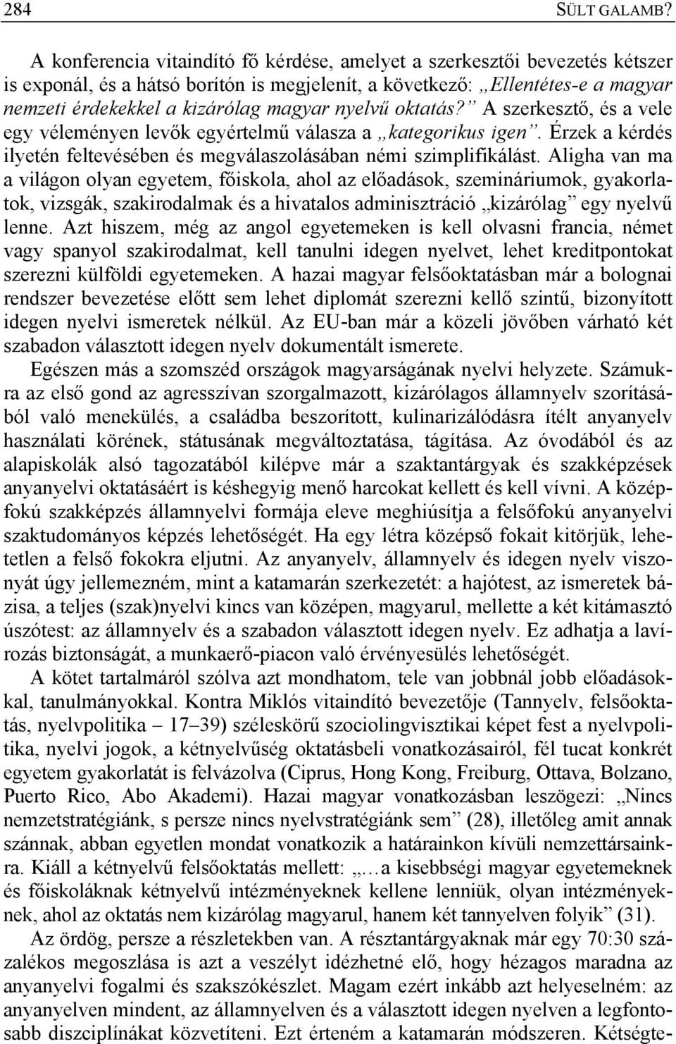 nyelvű oktatás? A szerkesztő, és a vele egy véleményen levők egyértelmű válasza a kategorikus igen. Érzek a kérdés ilyetén feltevésében és megválaszolásában némi szimplifikálást.