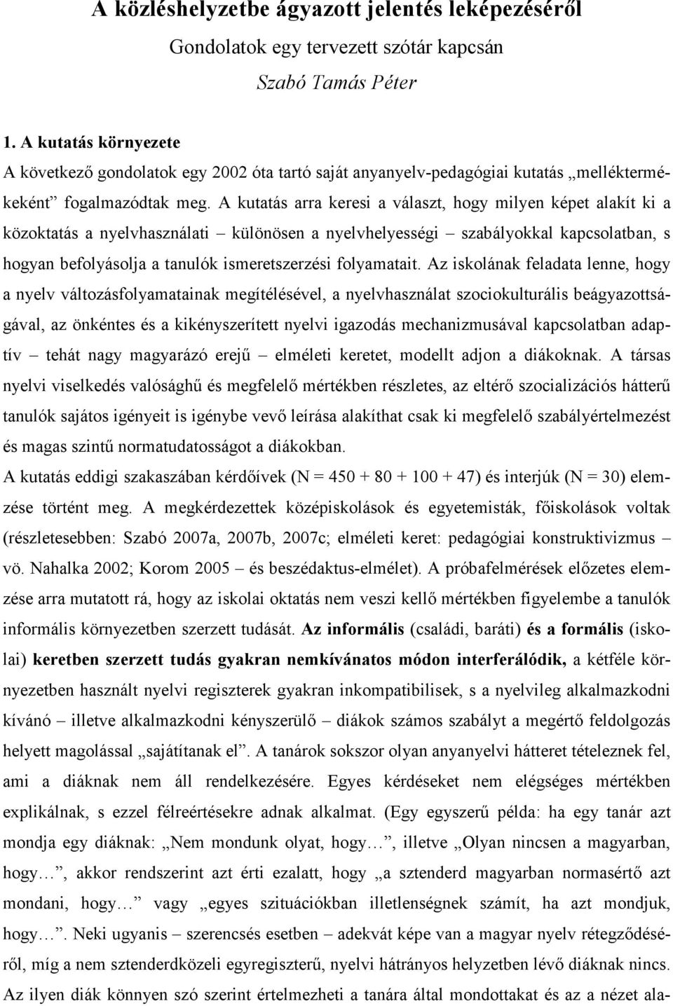 A kutatás arra keresi a választ, hogy milyen képet alakít ki a közoktatás a nyelvhasználati különösen a nyelvhelyességi szabályokkal kapcsolatban, s hogyan befolyásolja a tanulók ismeretszerzési