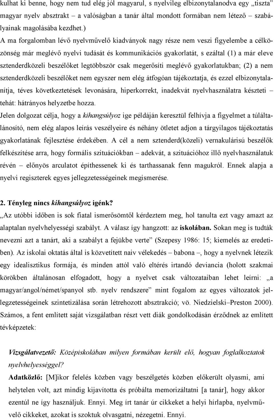 beszélıket legtöbbször csak megerısíti meglévı gyakorlatukban; (2) a nem sztenderdközeli beszélıket nem egyszer nem elég átfogóan tájékoztatja, és ezzel elbizonytalanítja, téves következtetések