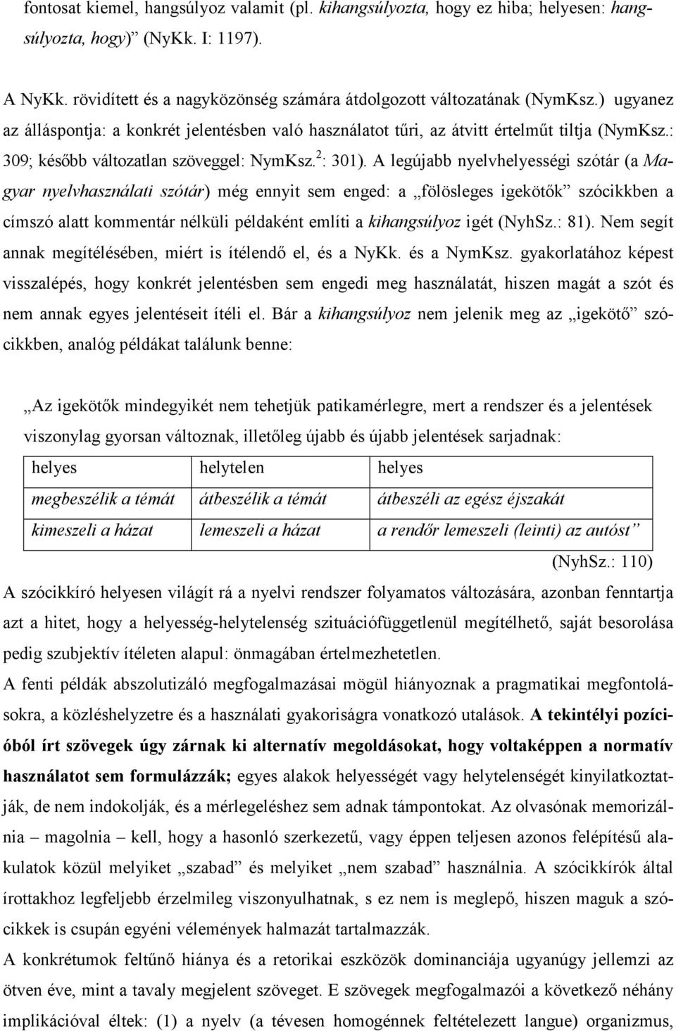 A legújabb nyelvhelyességi szótár (a Magyar nyelvhasználati szótár) még ennyit sem enged: a fölösleges igekötık szócikkben a címszó alatt kommentár nélküli példaként említi a kihangsúlyoz igét (NyhSz.