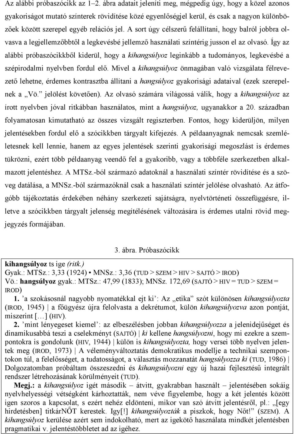 A sort úgy célszerő felállítani, hogy balról jobbra olvasva a legjellemzıbbtıl a legkevésbé jellemzı használati színtérig jusson el az olvasó.