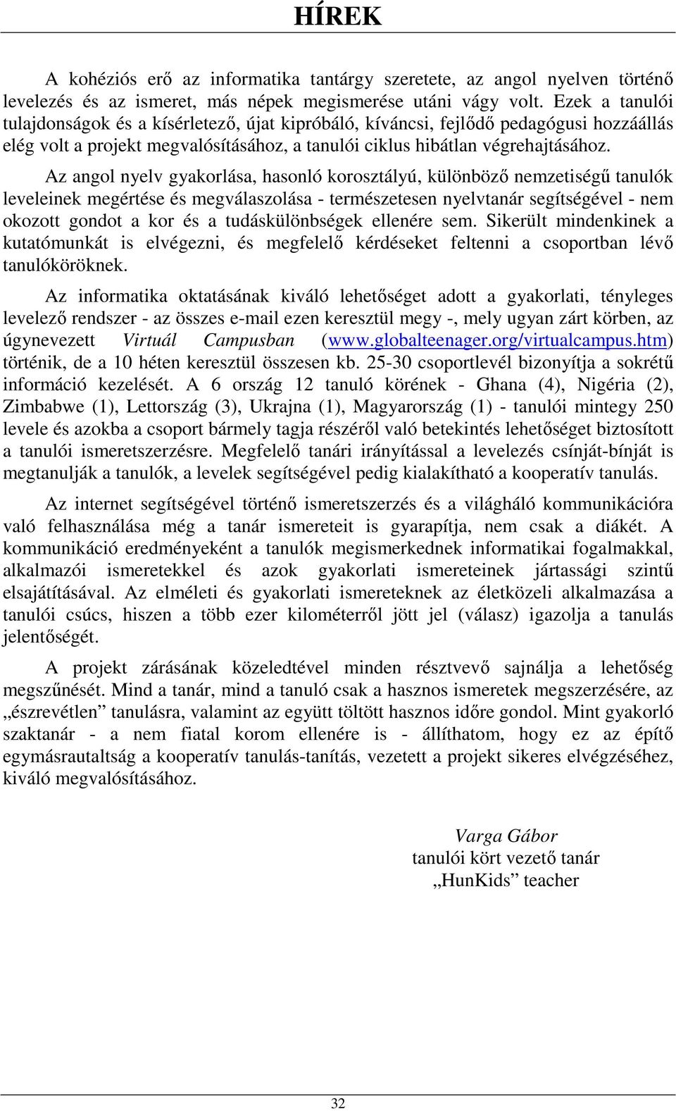 Az angol nyelv gyakorlása, hasonló korosztályú, különböző nemzetiségű tanulók leveleinek megértése és megválaszolása - természetesen nyelvtanár segítségével - nem okozott gondot a kor és a