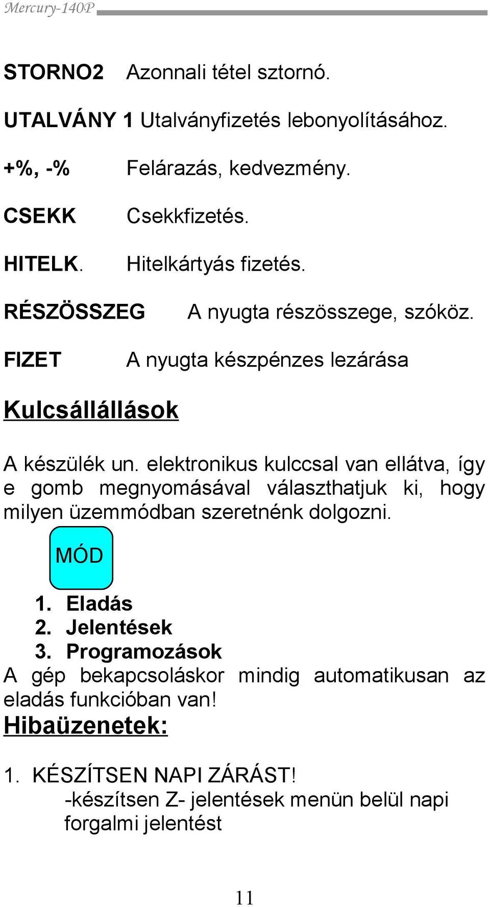 elektronikus kulccsal van ellátva, így e gomb megnyomásával választhatjuk ki, hogy milyen üzemmódban szeretnénk dolgozni. MÓD 1. Eladás 2.