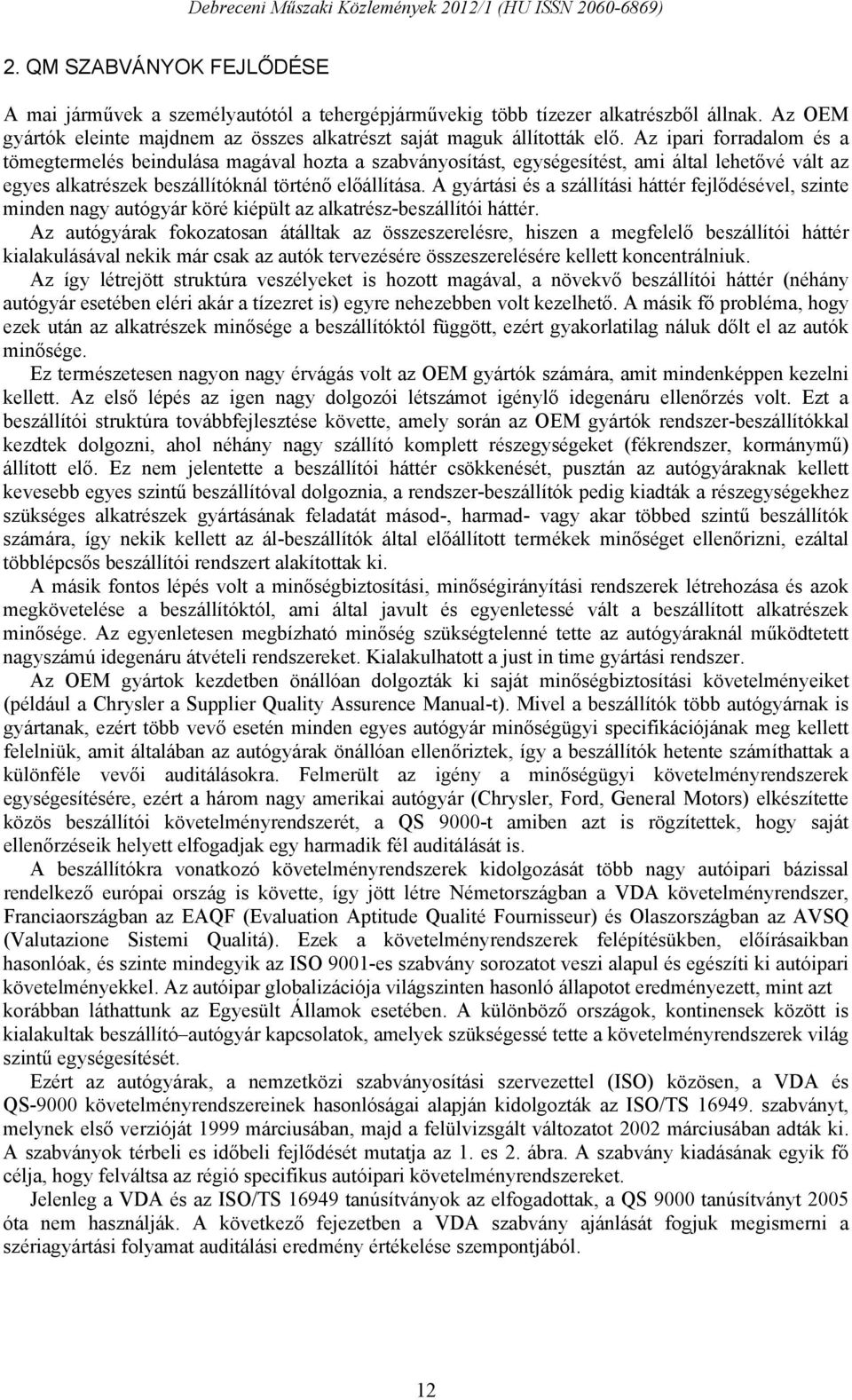 A gyártási és a szállítási háttér fejlődésével, szinte minden nagy autógyár köré kiépült az alkatrész-beszállítói háttér.