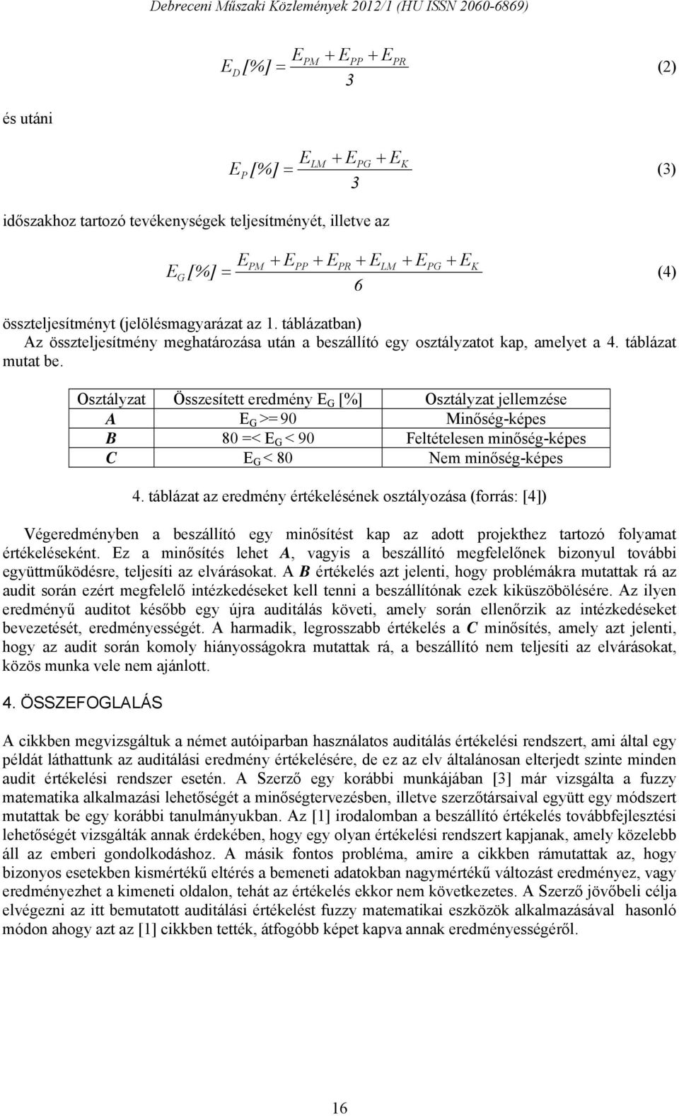 Osztályzat Összesített eredmény E G [%] Osztályzat jellemzése A E G >= 90 Minőség-képes B 80 =< E G < 90 Feltételesen minőség-képes C E G < 80 Nem minőség-képes 4.