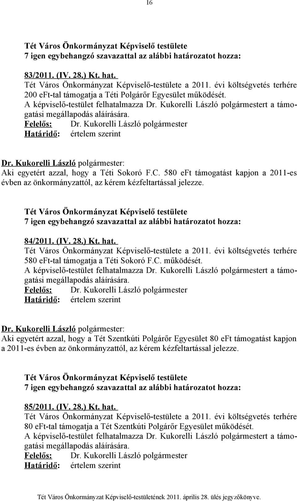 580 eft támogatást kapjon a 2011-es évben az önkormányzattól, az kérem kézfeltartással jelezze. 84/2011. (IV. 28.) Kt. hat. Tét Város Önkormányzat Képviselő-testülete a 2011.