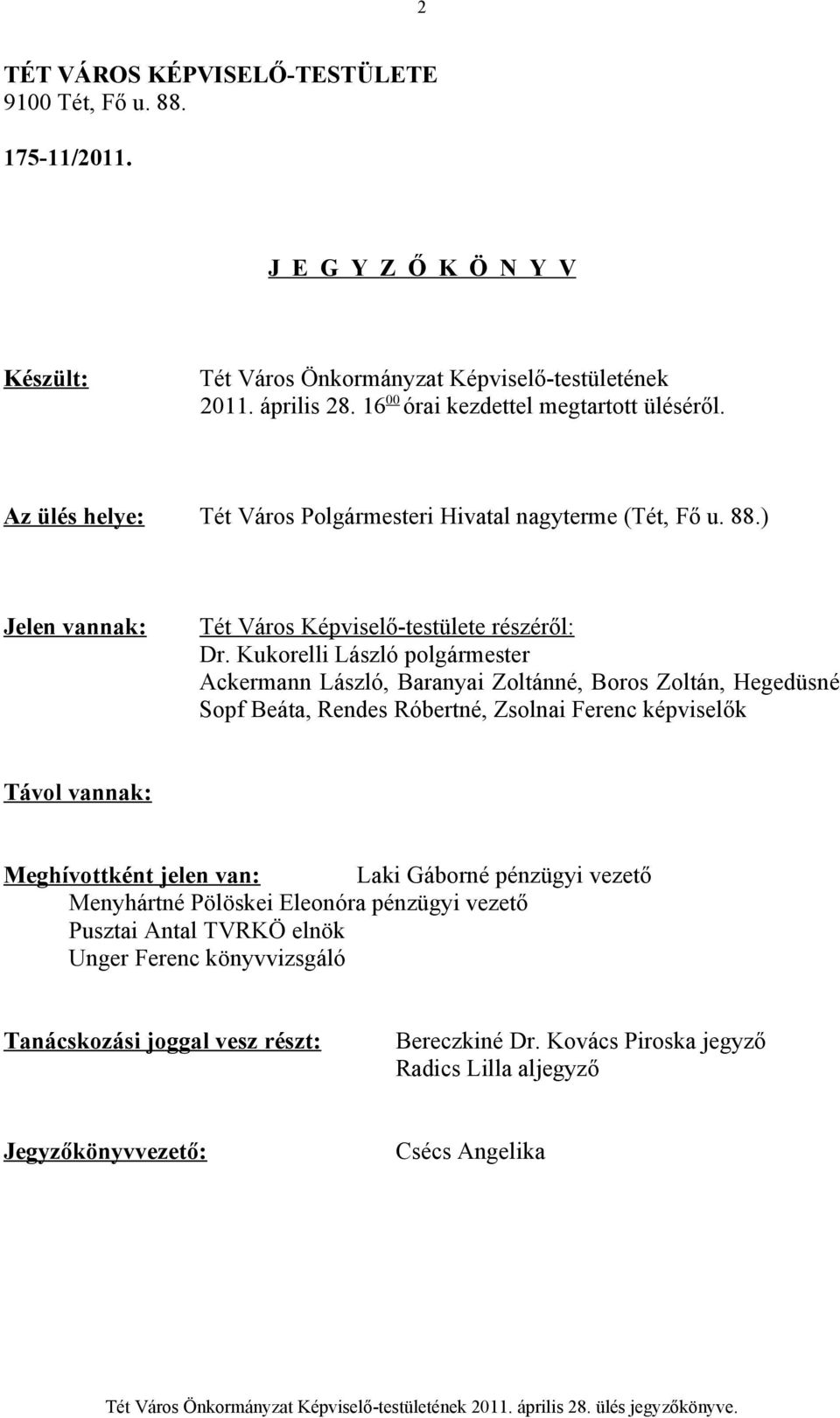 Kukorelli László polgármester Ackermann László, Baranyai Zoltánné, Boros Zoltán, Hegedüsné Sopf Beáta, Rendes Róbertné, Zsolnai Ferenc képviselők Távol vannak: Meghívottként jelen van: Laki