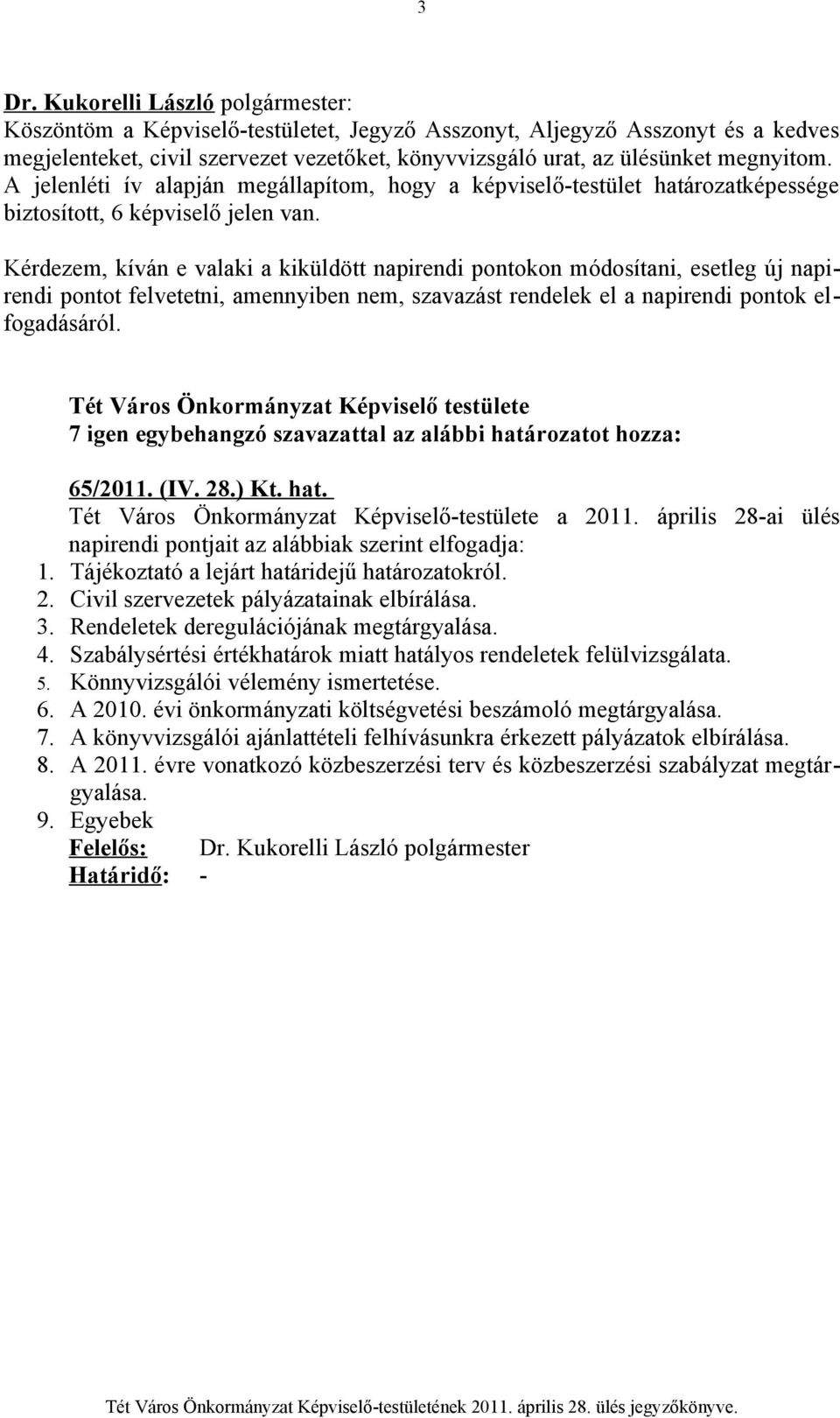 Kérdezem, kíván e valaki a kiküldött napirendi pontokon módosítani, esetleg új napirendi pontot felvetetni, amennyiben nem, szavazást rendelek el a napirendi pontok elfogadásáról. 65/2011. (IV. 28.