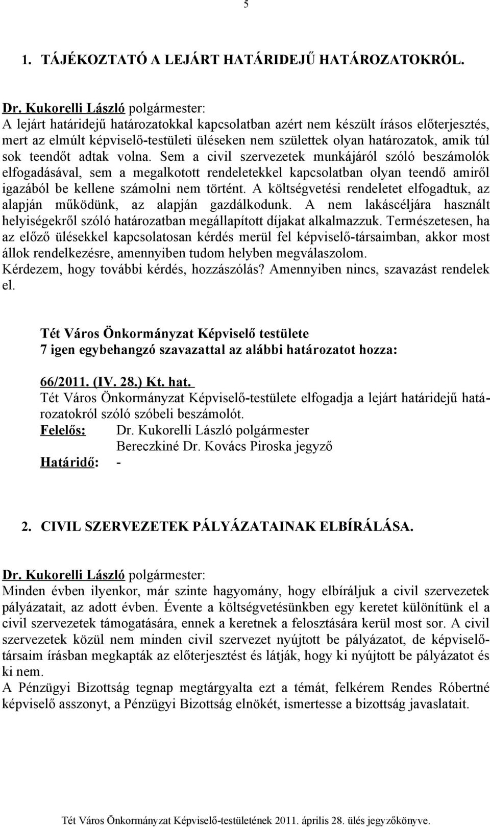 Sem a civil szervezetek munkájáról szóló beszámolók elfogadásával, sem a megalkotott rendeletekkel kapcsolatban olyan teendő amiről igazából be kellene számolni nem történt.